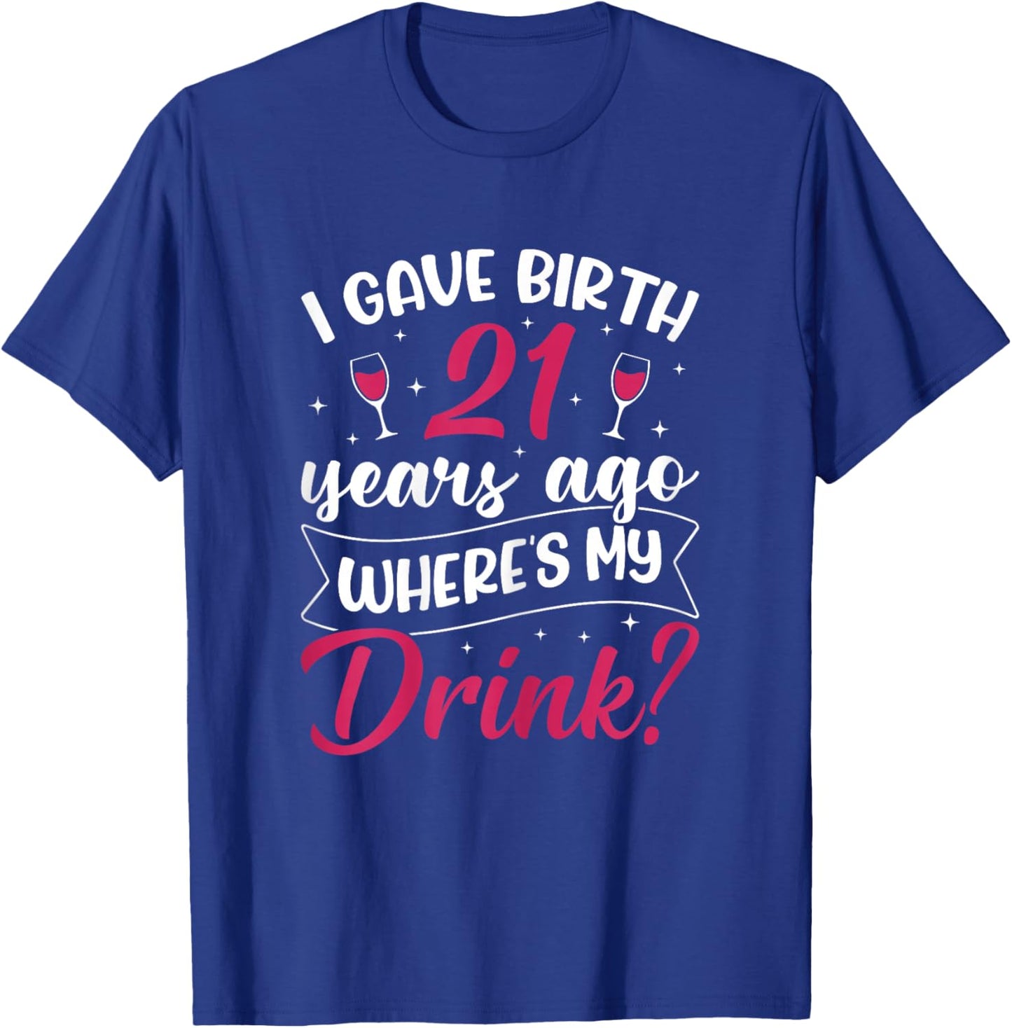 21st Birthday I gave Birth 21 Years ago Wheres My Drink T-Shirt - T-Shirt | Royal