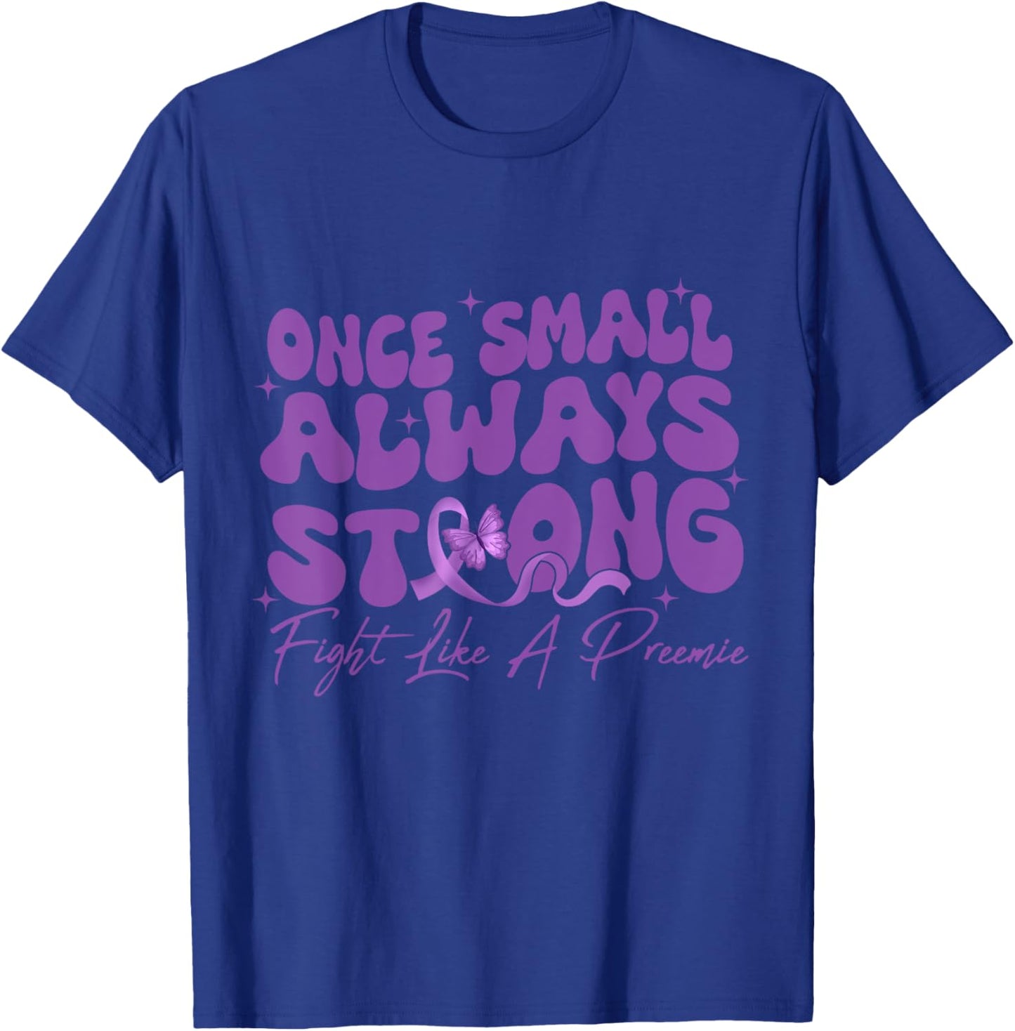 Once Small Always Strong Fight Like A Preemie Prematurity T-Shirt - T-Shirt | Royal