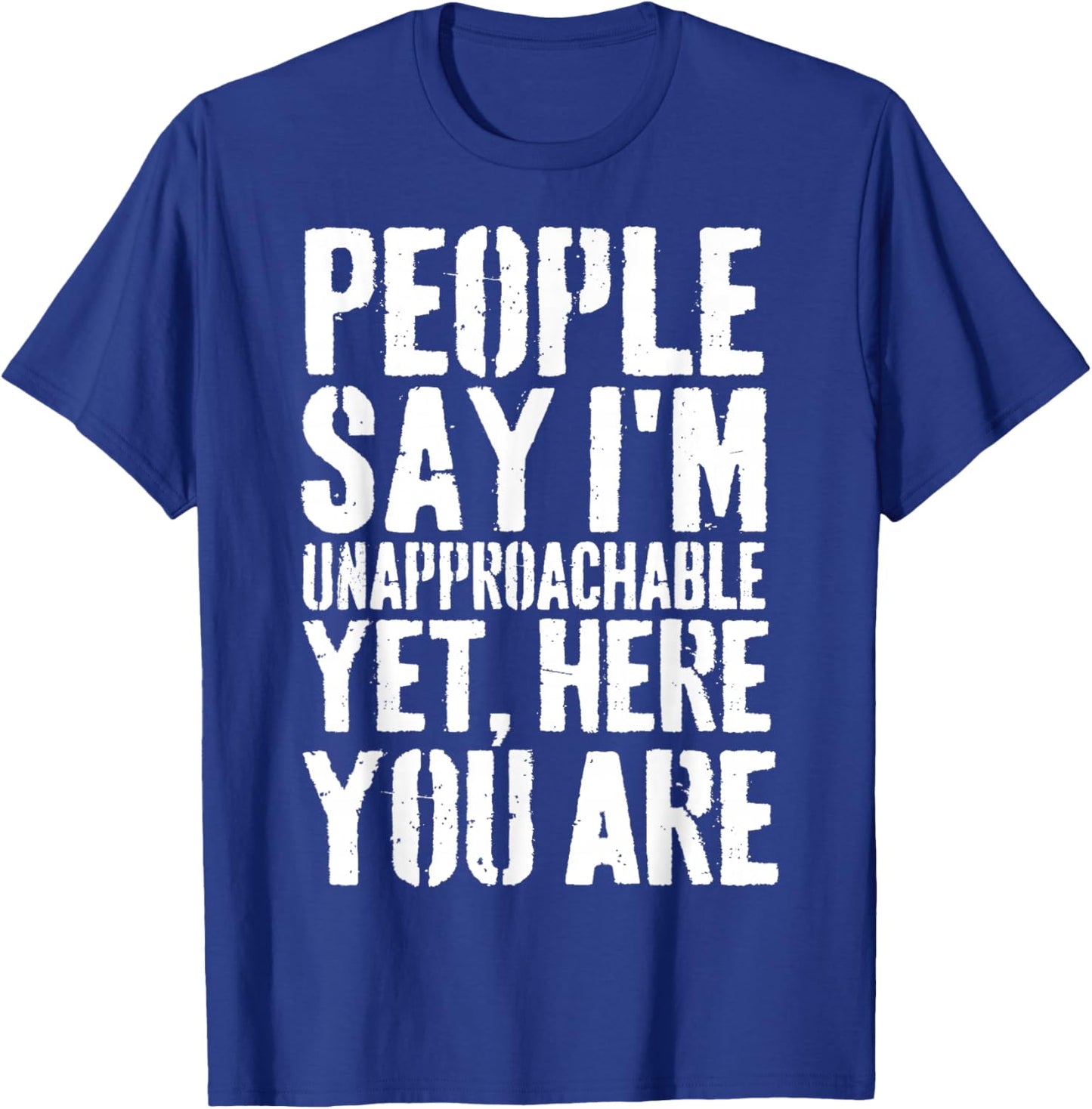 People Say I'm Unapproachable Yet, Here You Are T-Shirt - T-Shirt | Royal