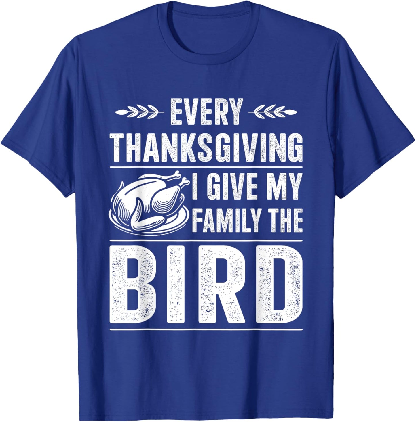 Funny every thanksgiving give my family the bird turkey T-Shirt - T-Shirt | Royal
