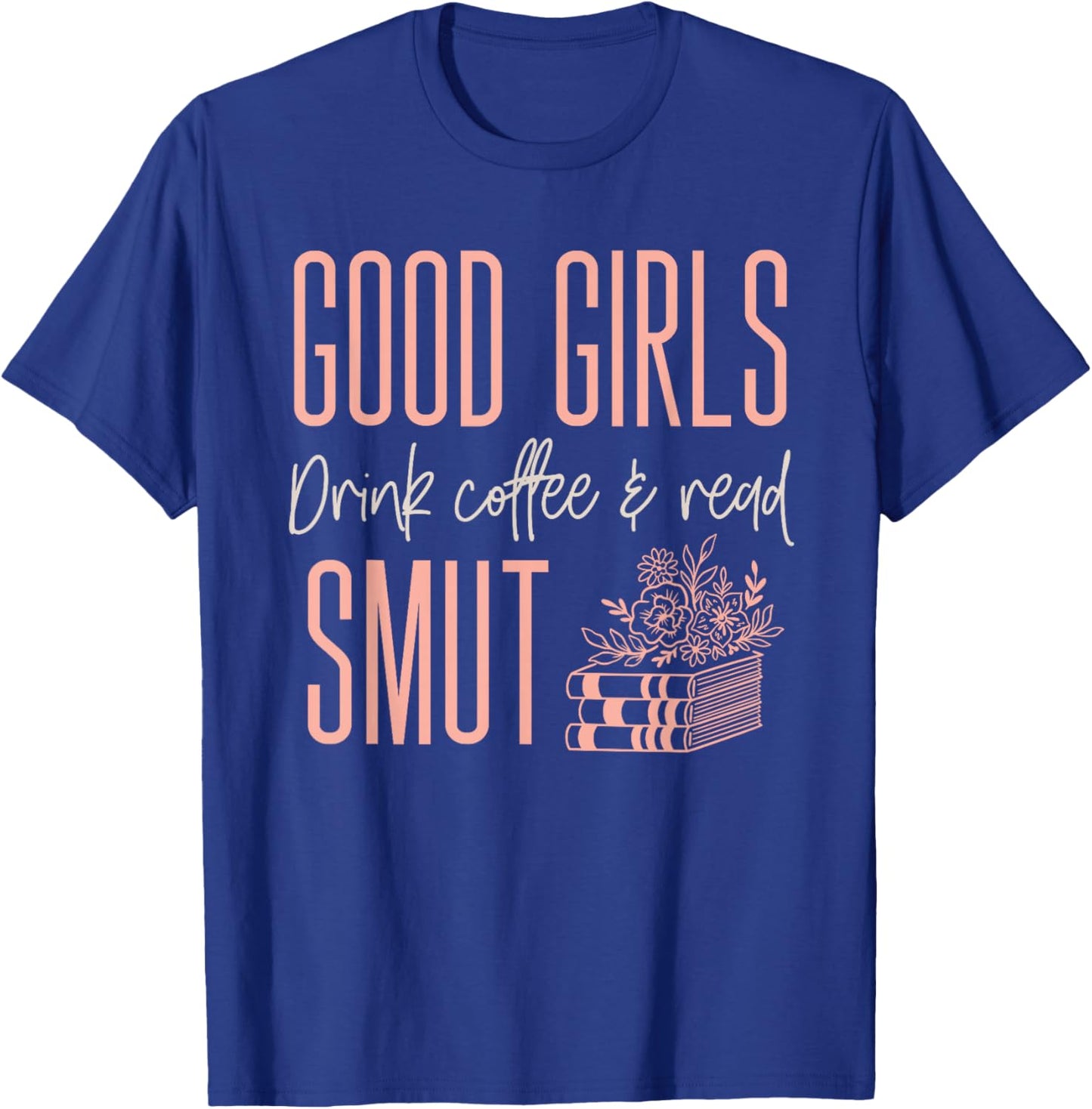 Coffee And Smut Good Girls Read Smutty Book Merch T-Shirt - T-Shirt | Royal