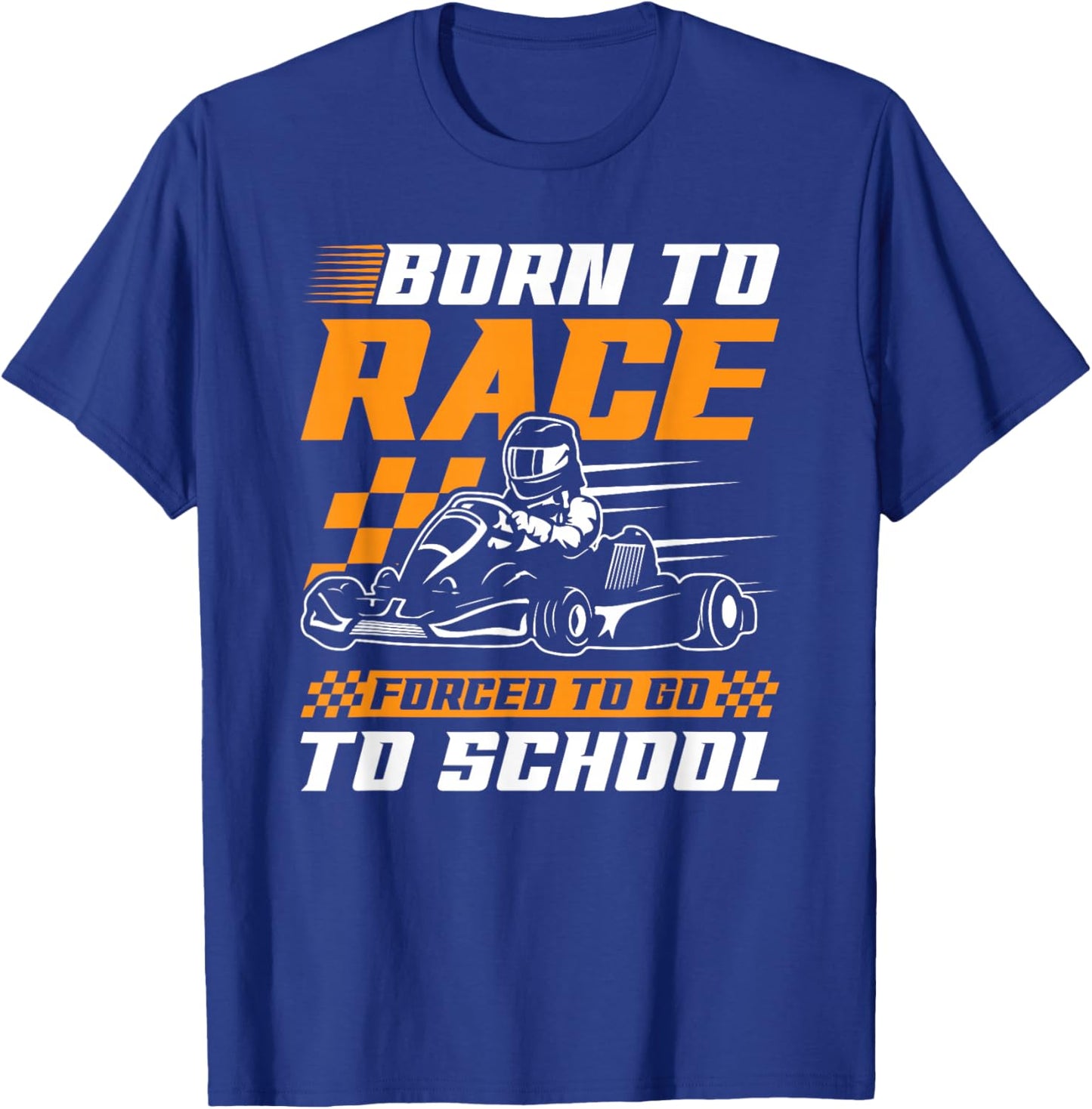 Born To Race Forced To Go To School Go Kart Karting T-Shirt - T-Shirt | Royal