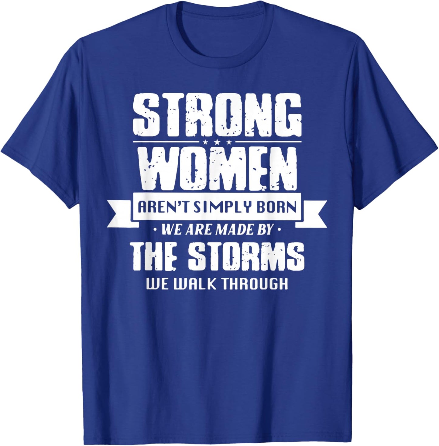 Strong Women Aren't Simply Born We Are Made By The Storms T-Shirt - T-Shirt | Royal