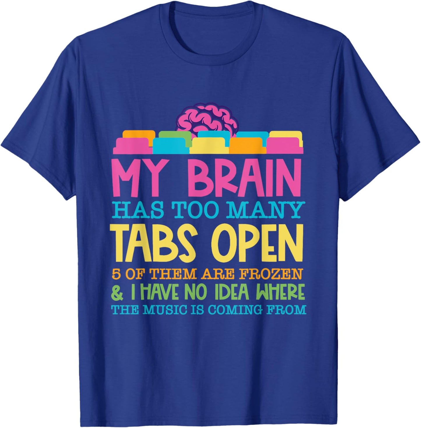 My Brain Has Too Many Tabs Open 5 Of Them Are Frozen T-Shirt - T-Shirt | Royal
