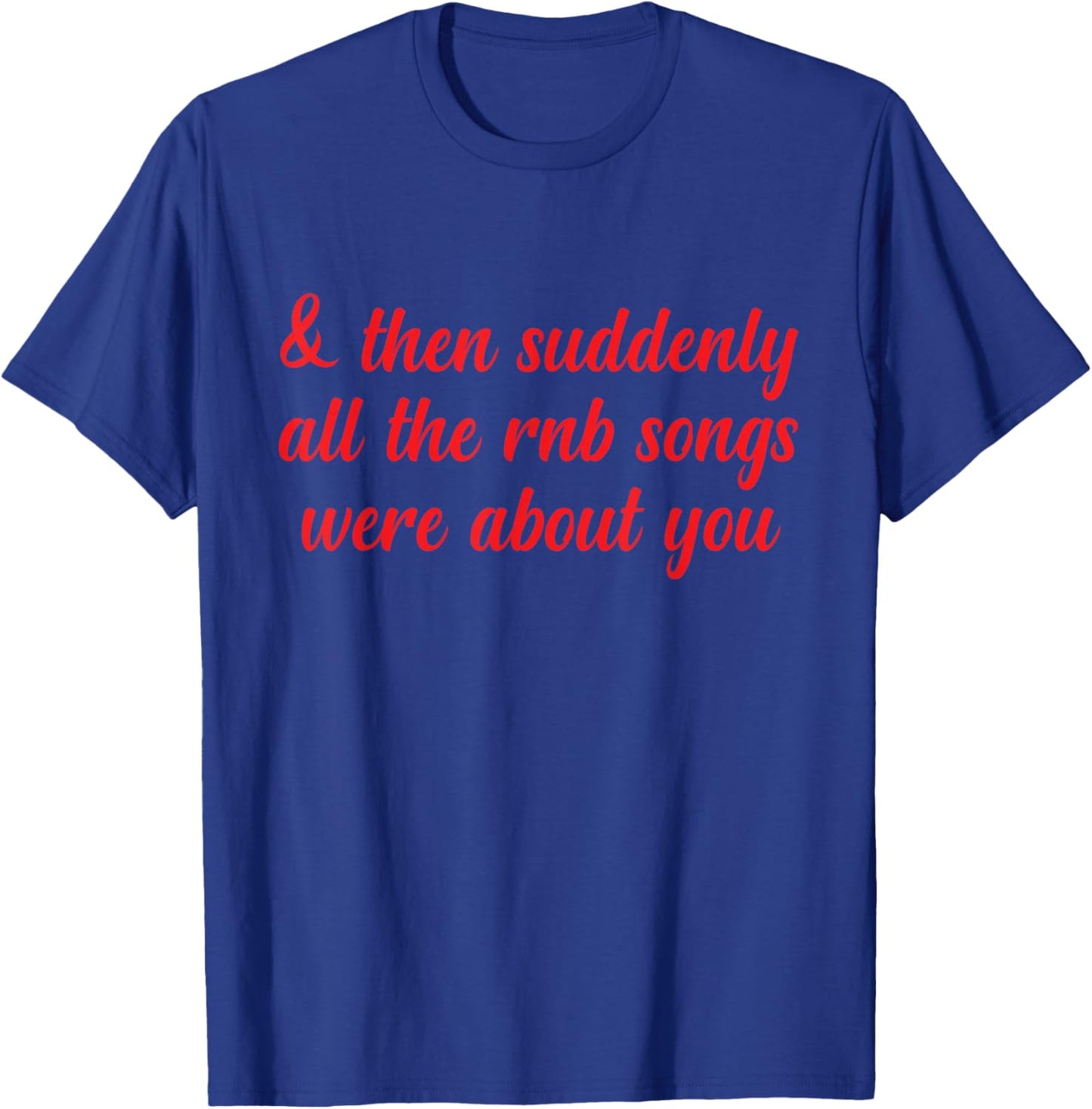 Then Suddenly All the RNB Songs Were About You Love Romantic T-Shirt - T-Shirt | Royal