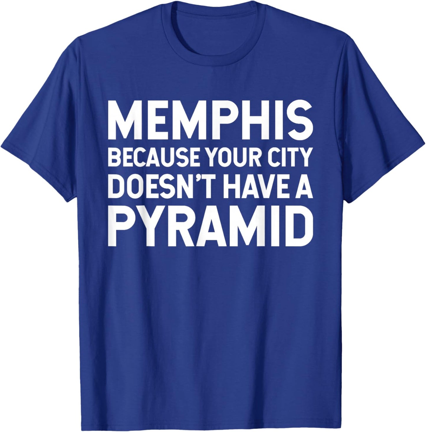 Memphis Because Your City Doesn't Have A Pyramid T-Shirt - T-Shirt | Royal