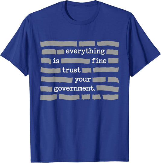 Everything is Fine Trust Your Government Political Humor Tee T-Shirt - T-Shirt | Royal