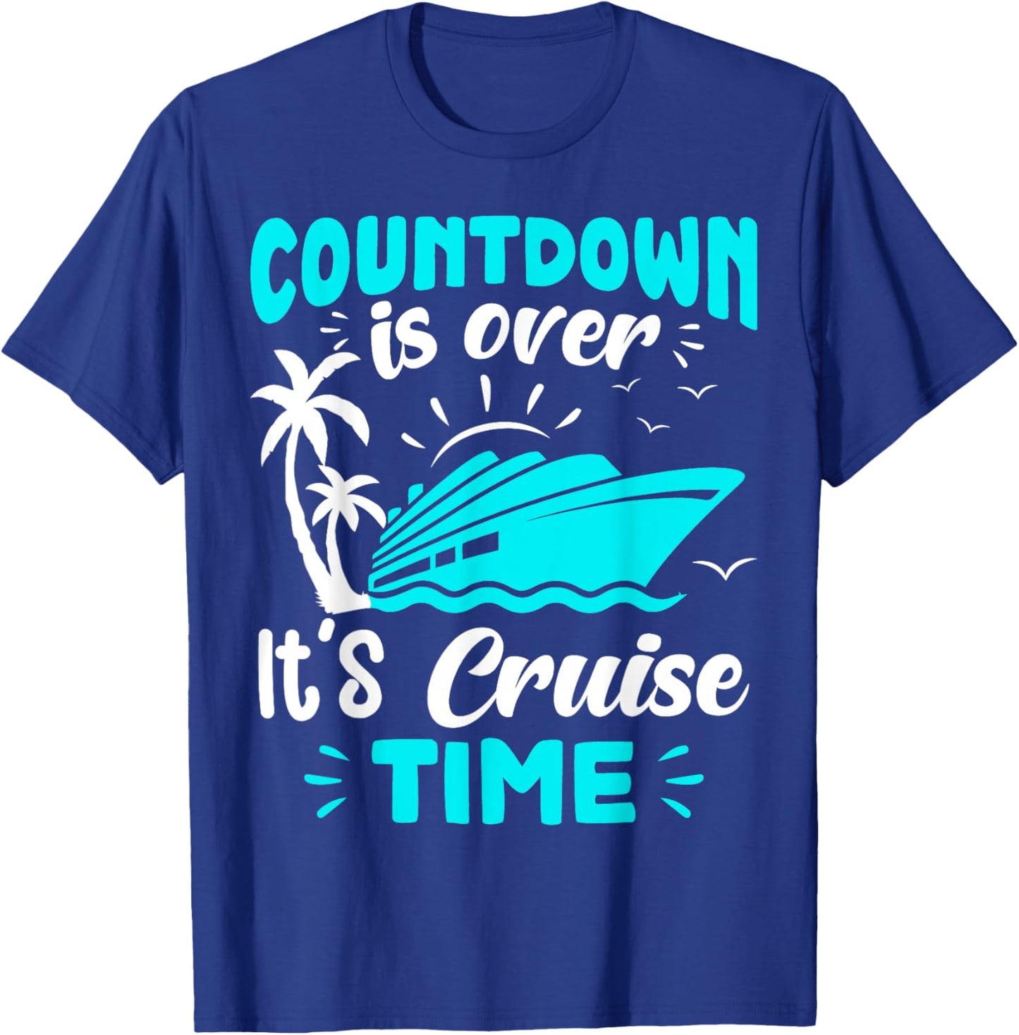 Countdown is Over It's Cruise Time T-Shirt - T-Shirt | Royal