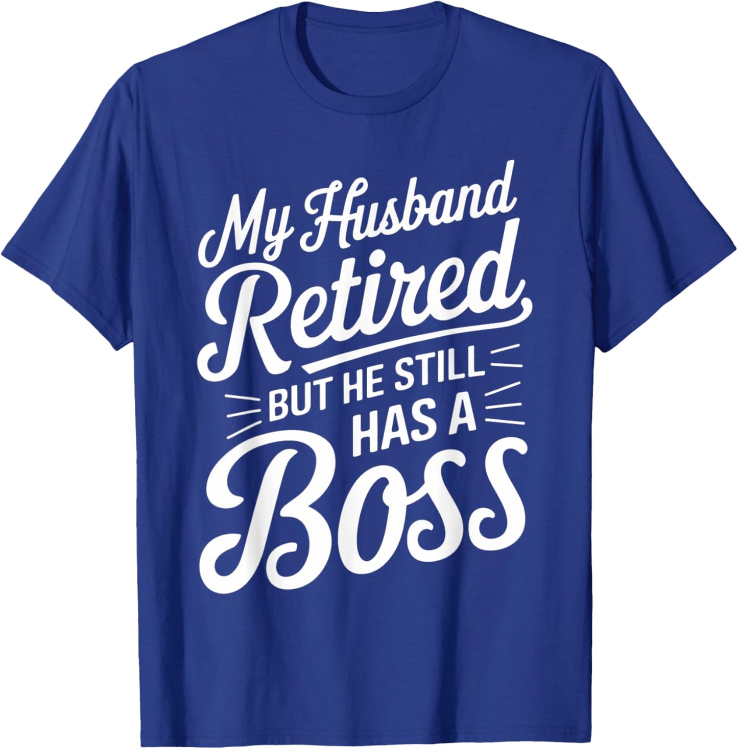 Wife Boss Funny My Husband Retired But He Still Has A Boss T-Shirt - T-Shirt | Royal