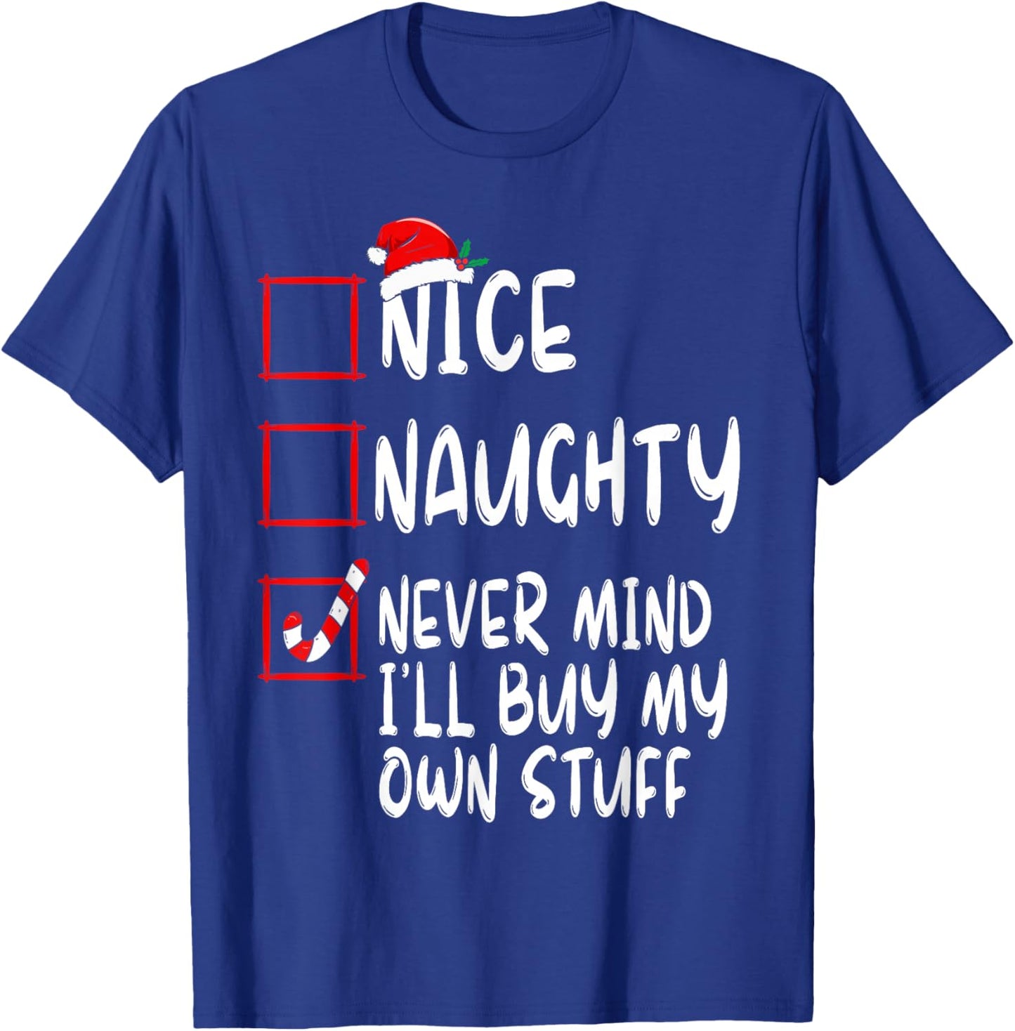 Nice Naughty Never Mind I'll Buy My Own Stuff Christmas List T-Shirt - T-Shirt | Royal