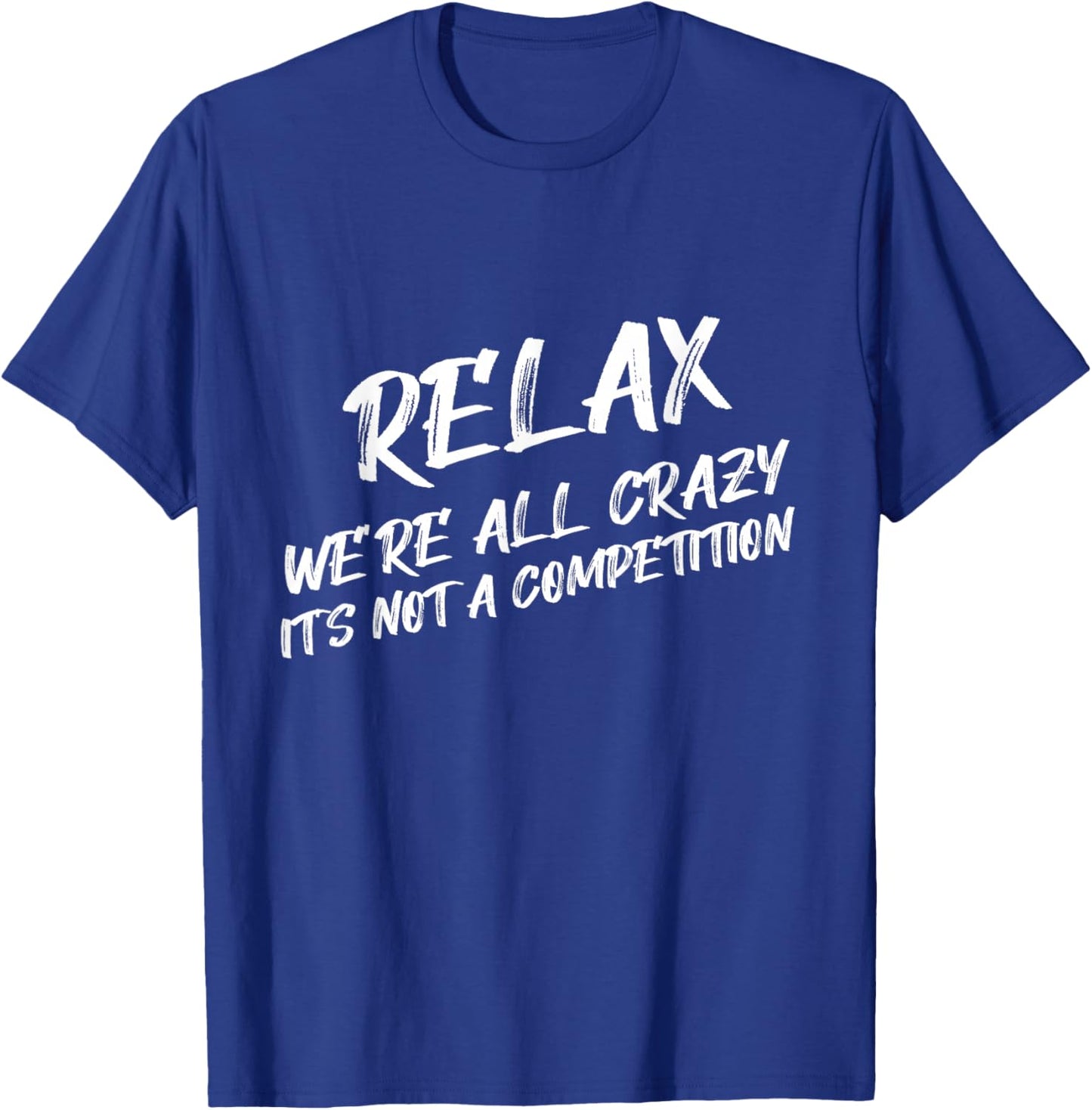 Relax We’re All Crazy It's Not A Competition Funny Quote T-Shirt - T-Shirt | Royal