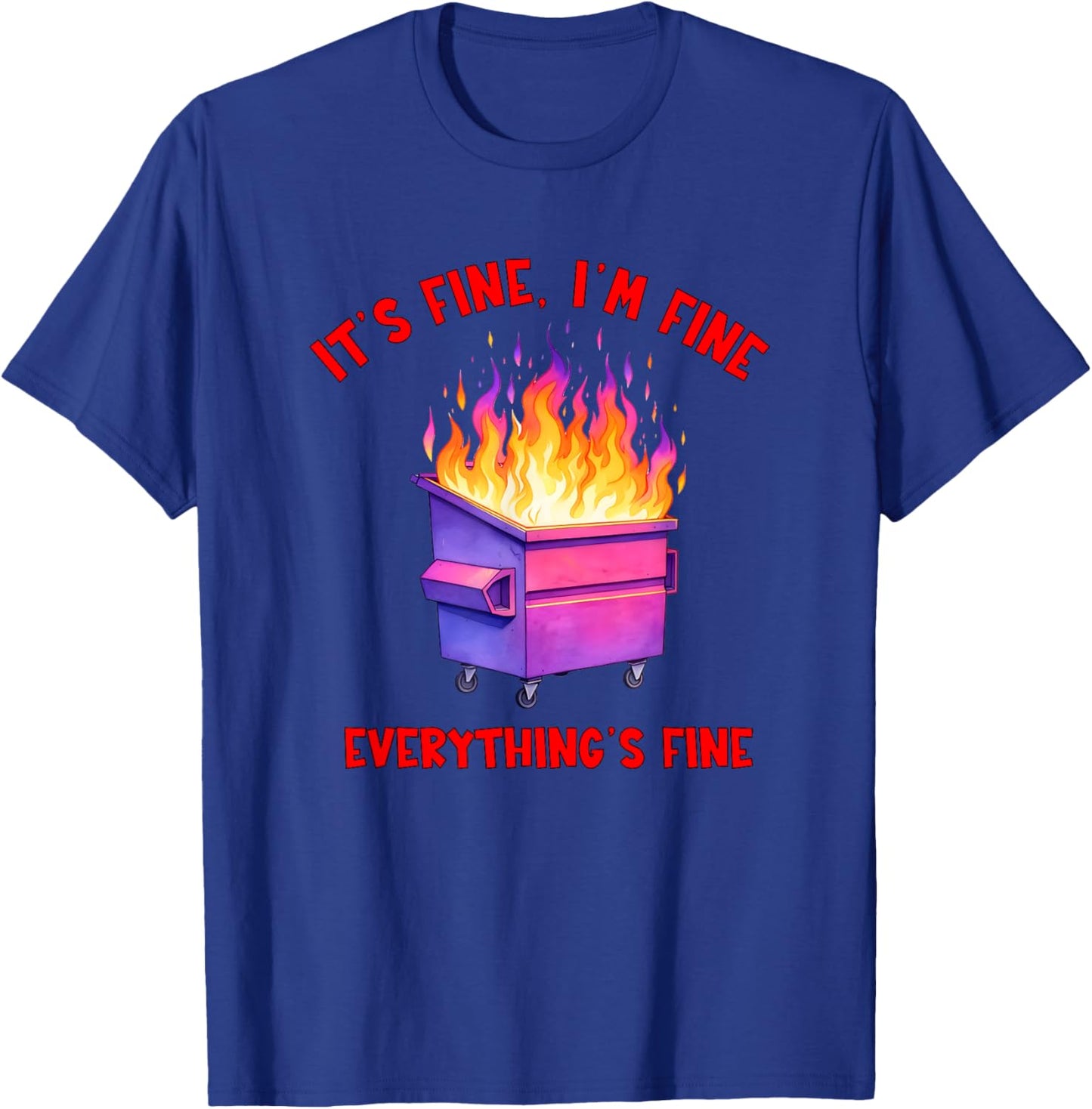 Dumpster Fire Crisis Humor Everything's Fine Quote T-Shirt - T-Shirt | Royal