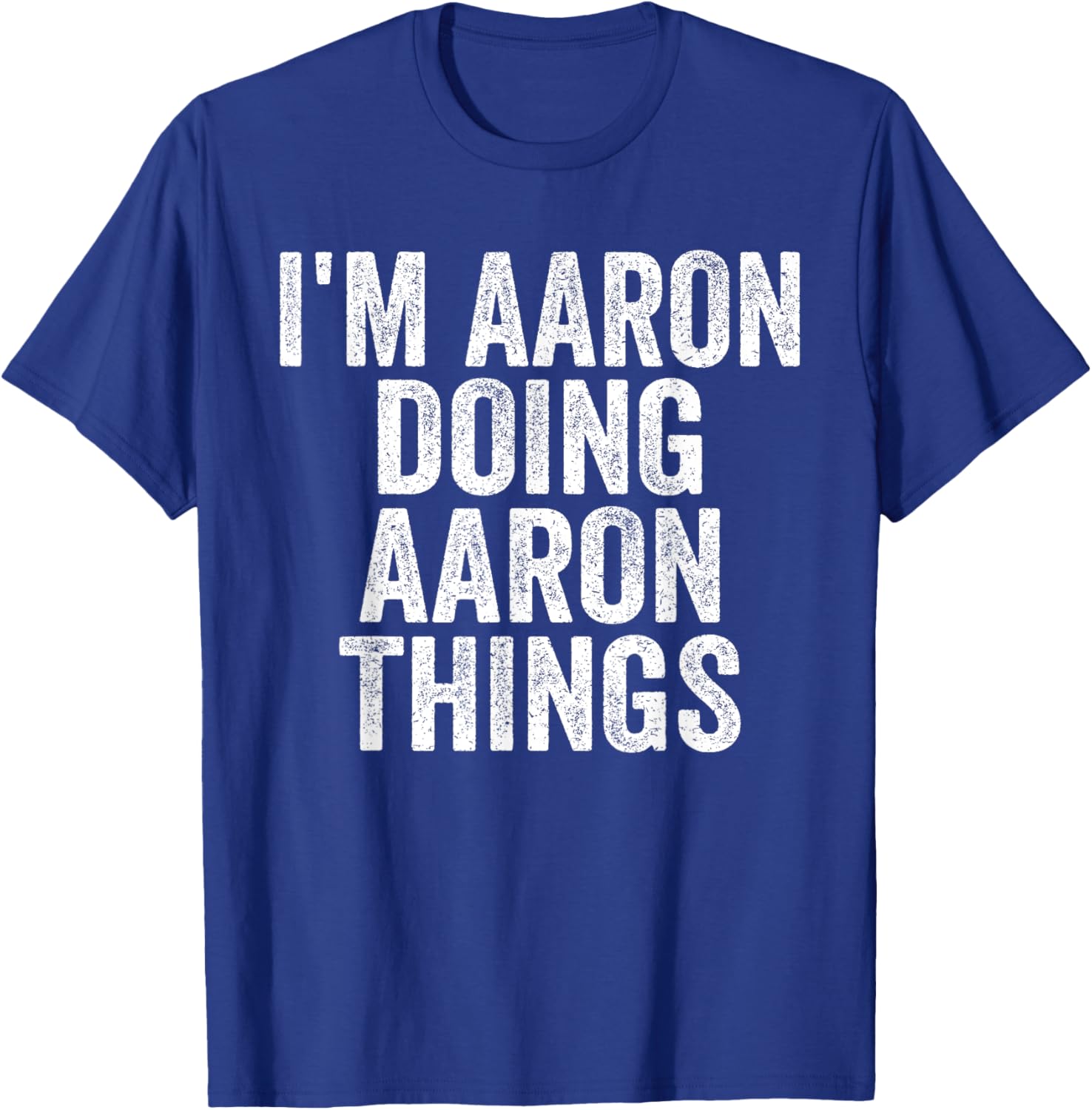 Sarcastic Birthday First Name Text Fun Joke Store I'm Aaron Doing Aaron Things Funny Saying Christmas Gifts T-Shirt - T-Shirt | Royal