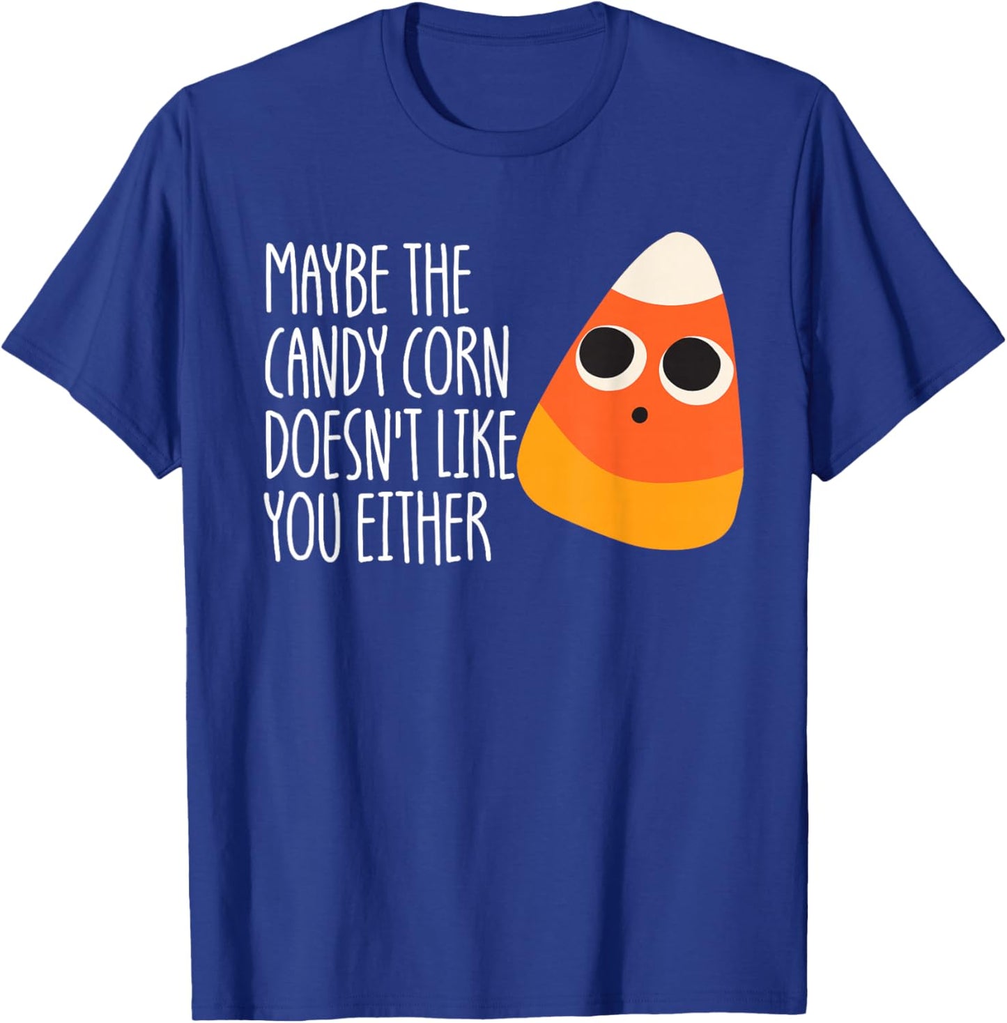 Maybe The Candy Corn Doesn't Like You Either Candy Corn T-Shirt - T-Shirt | Royal