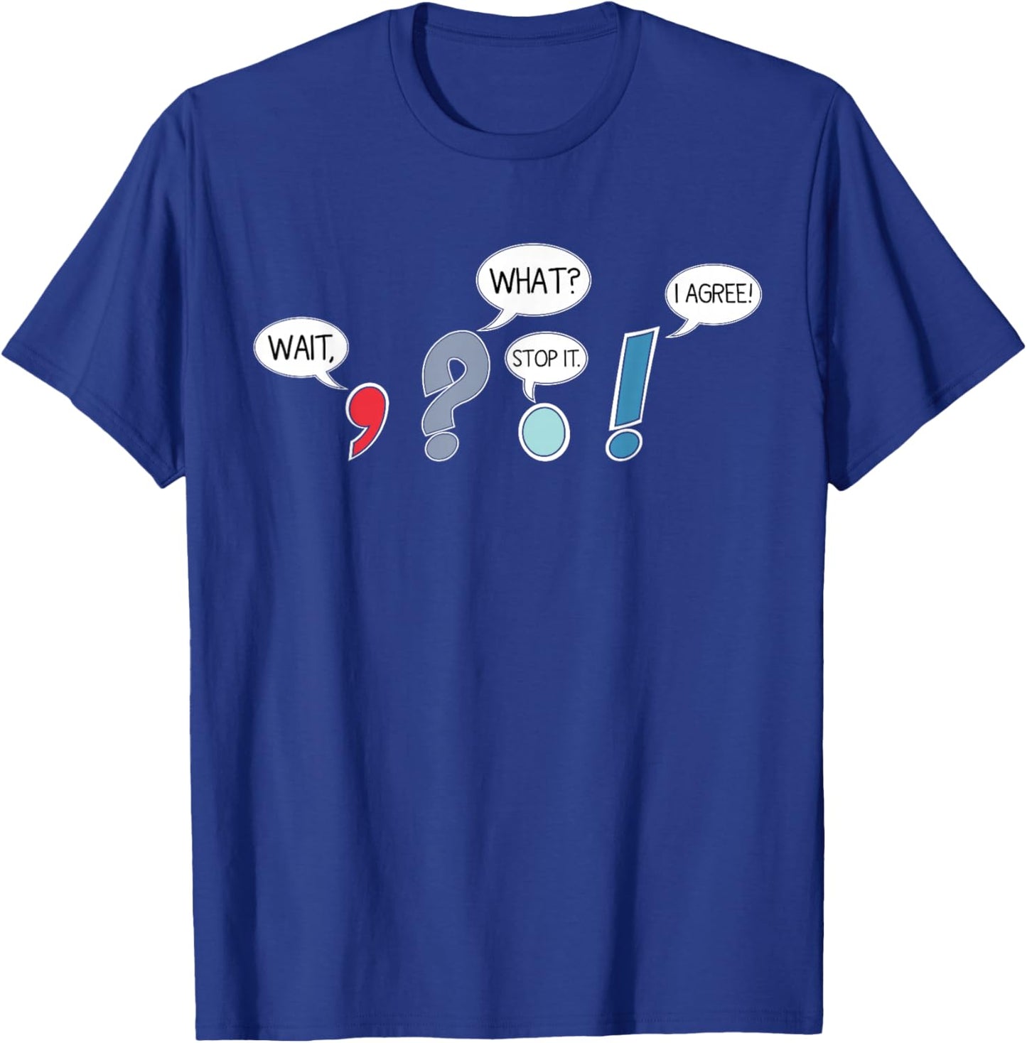 Wait What Stop It I Agree Funny Grammar Teacher Punctuation T-Shirt - T-Shirt | Royal
