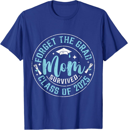 Forget The Grad Mom Survived Class Of 2025 Funny Graduation T-Shirt - T-Shirt | Royal