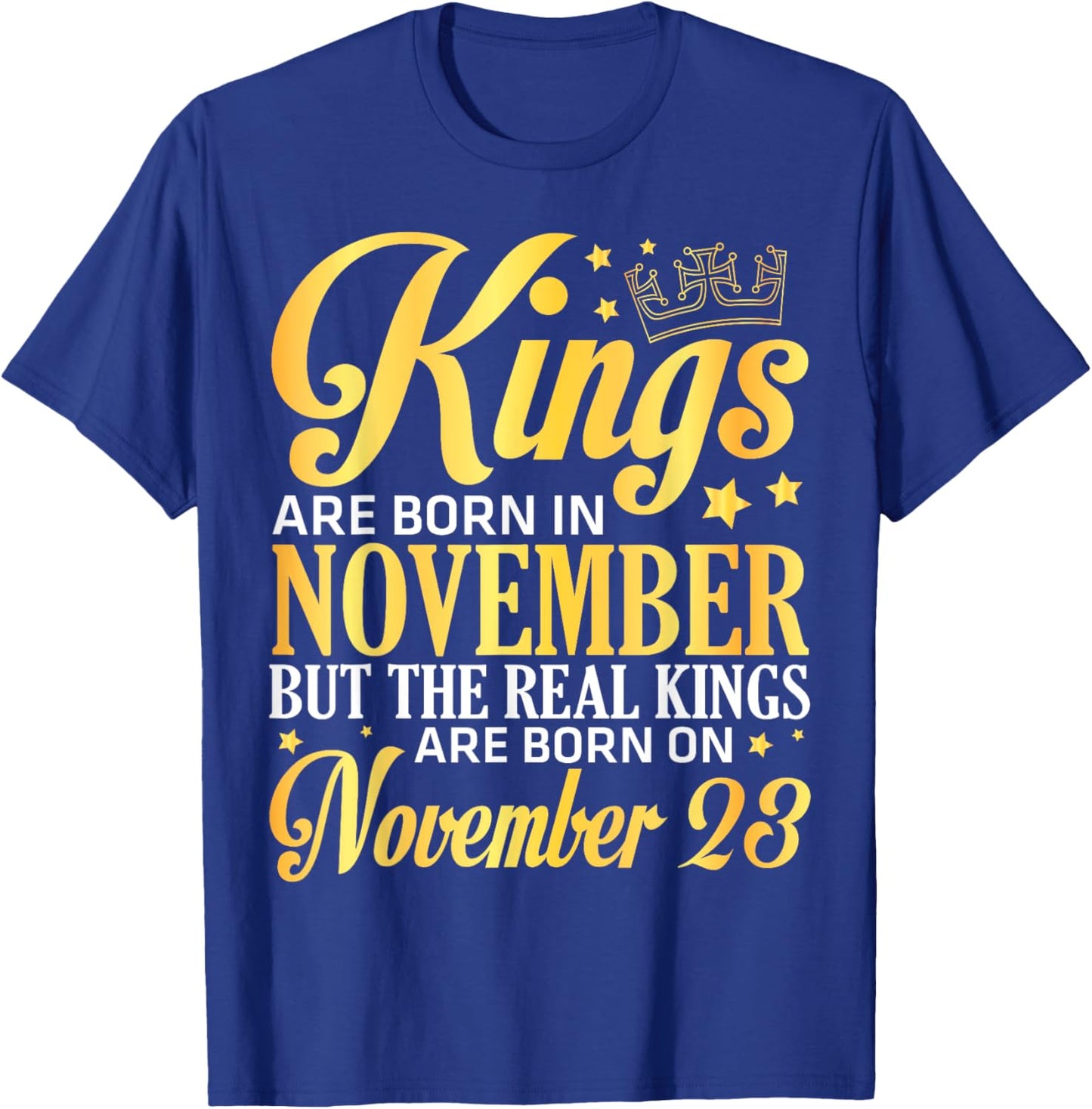 Kings Are Born In Nov The Real Kings Are Born On November 23 T-Shirt - T-Shirt | Royal