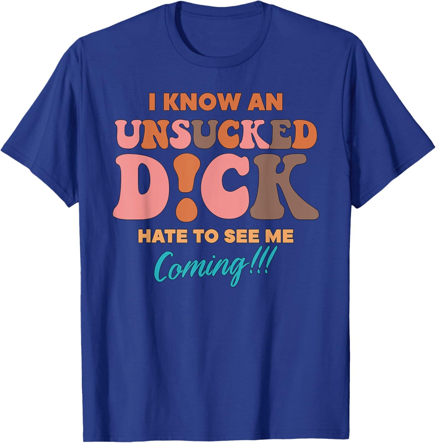 I Know An Unsucked D!ck Hate To See Me Coming T-Shirt - T-Shirt | Royal
