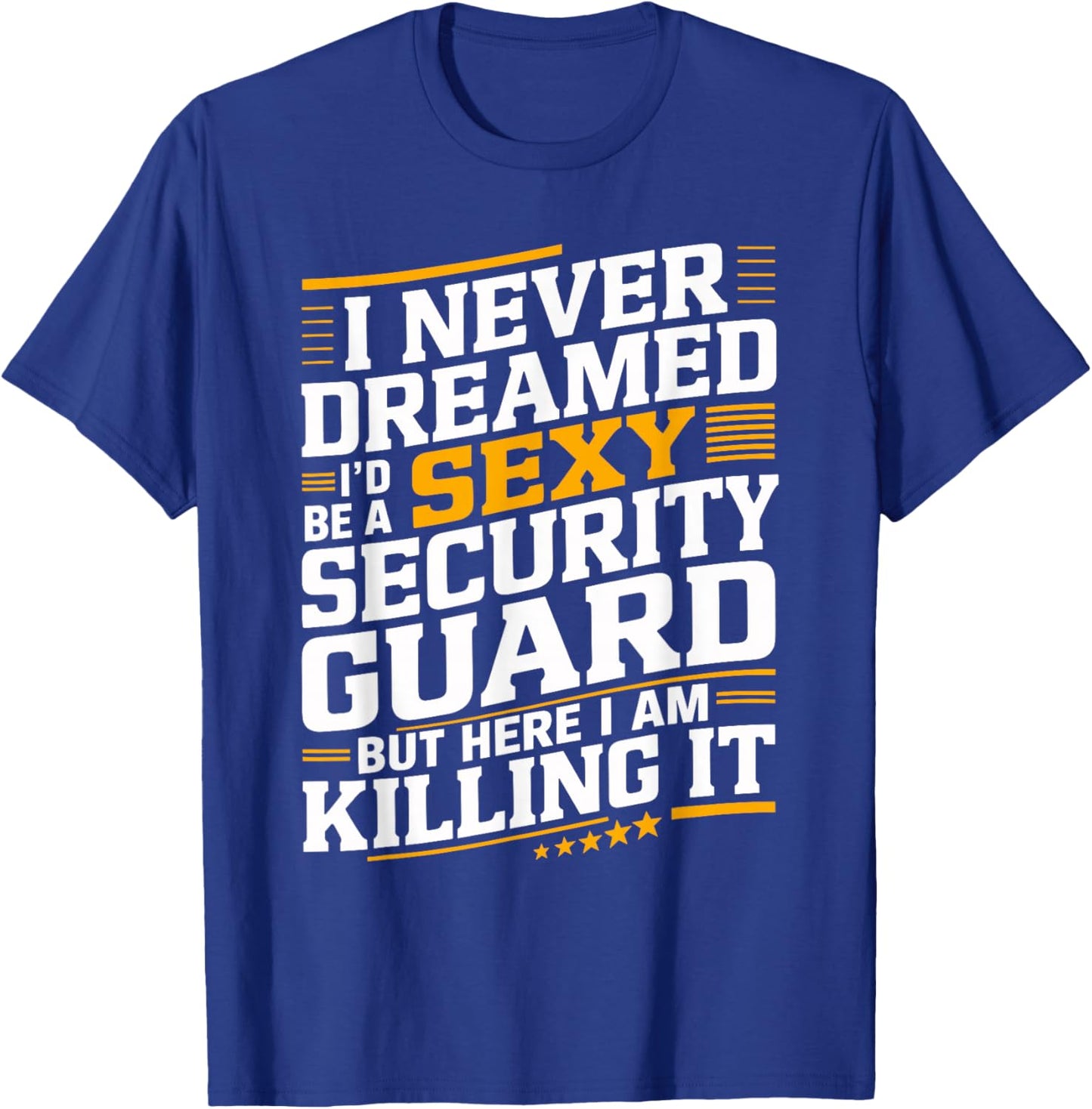 Never Dreamed I'd be a Sexy Security Guard Funny Graphic T-Shirt - T-Shirt | Royal