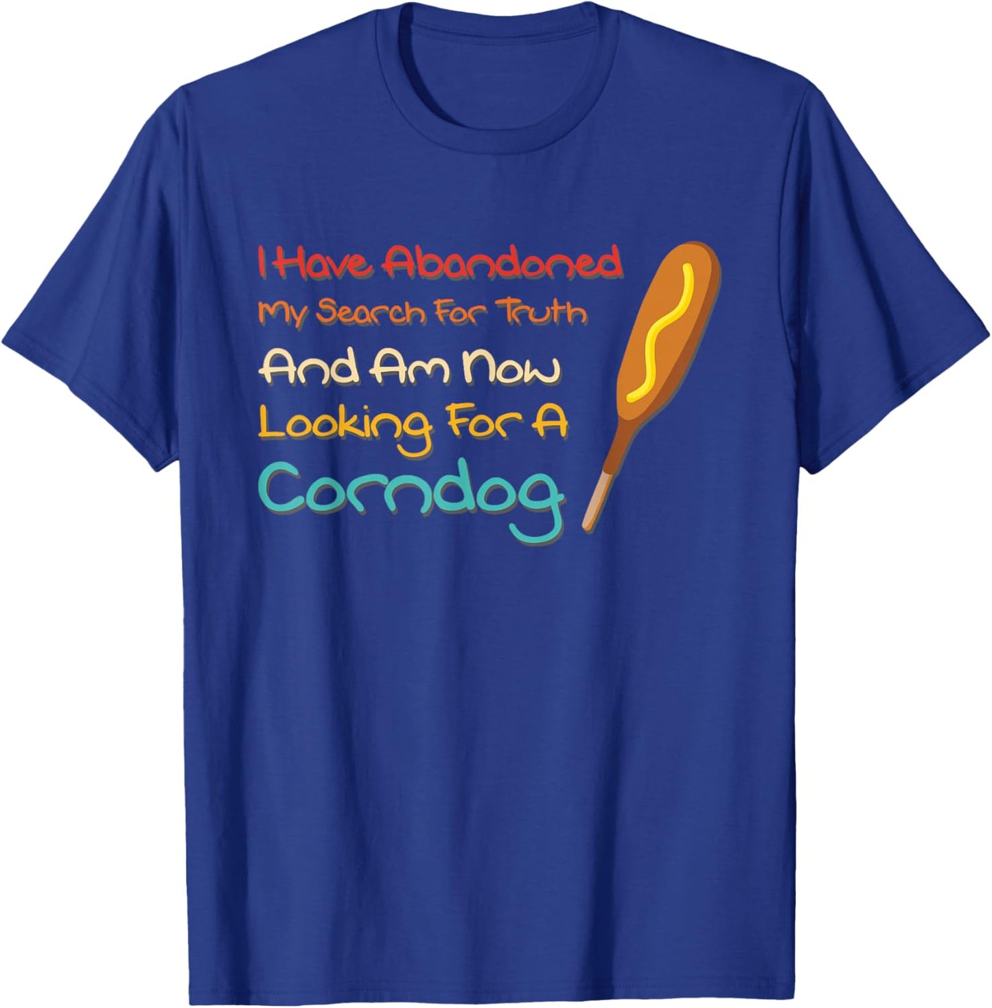 I Have Abandoned My Search For Truth Funny T-Shirt - T-Shirt | Royal