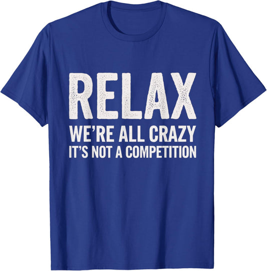 Relax We're All Crazy It's Not A Competition T-Shirt - T-Shirt | Royal
