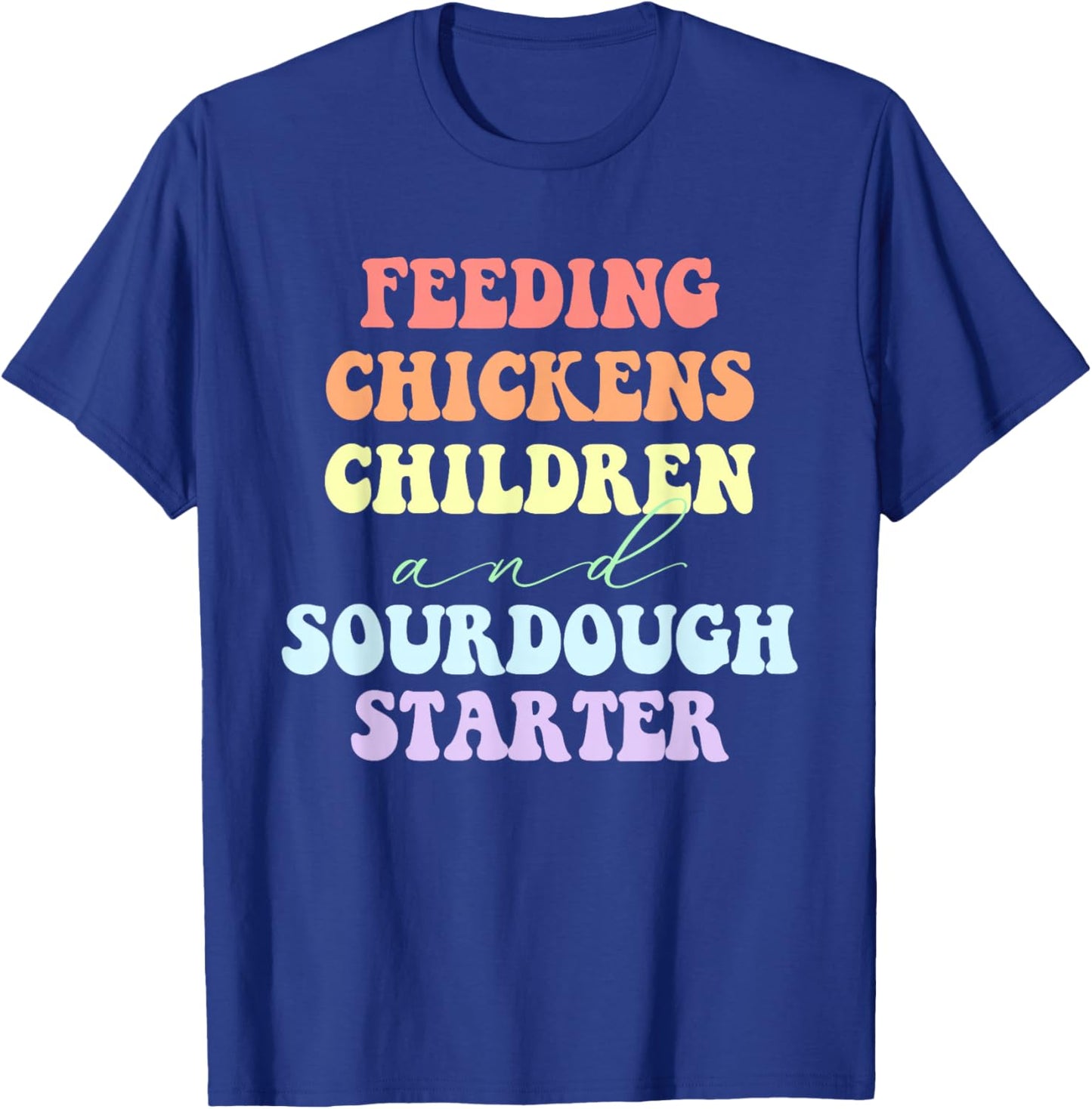 Funny Feeding Chickens Children And Sourdough Starter T-Shirt - T-Shirt | Royal