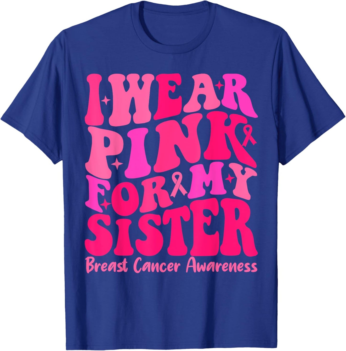 I Wear Pink For My Sister Ribbon Breast Cancer Squad Support T-Shirt - T-Shirt | Royal