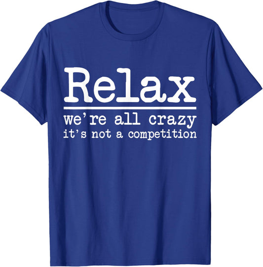 Relax We're All Crazy It's Not A Competition Funny Men Women T-Shirt - T-Shirt | Royal