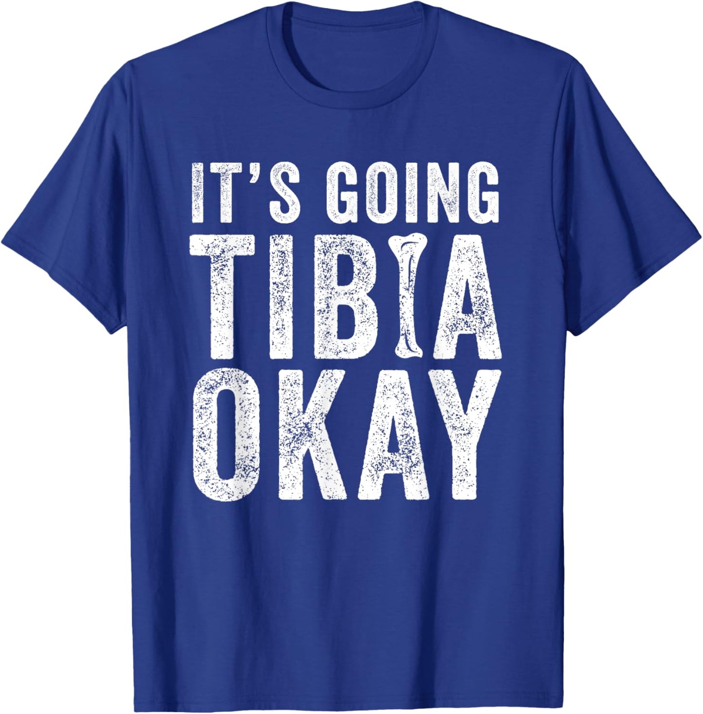 It’s Going Tibia Okay Tibia Surgery Recovery T-Shirt - T-Shirt | Royal