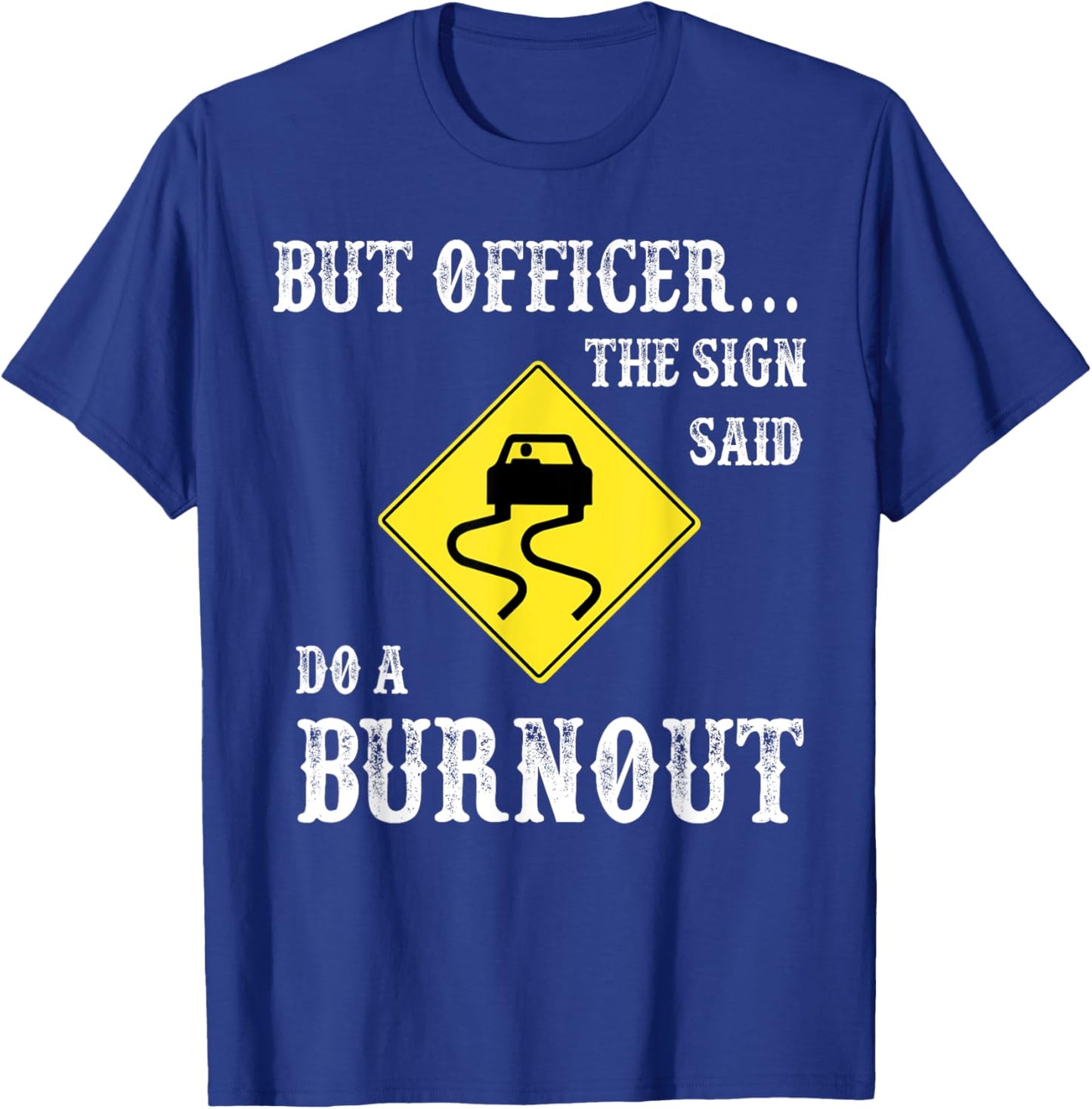But Officer The Sign Said Do A Burnout T-Shirt - T-Shirt | Royal