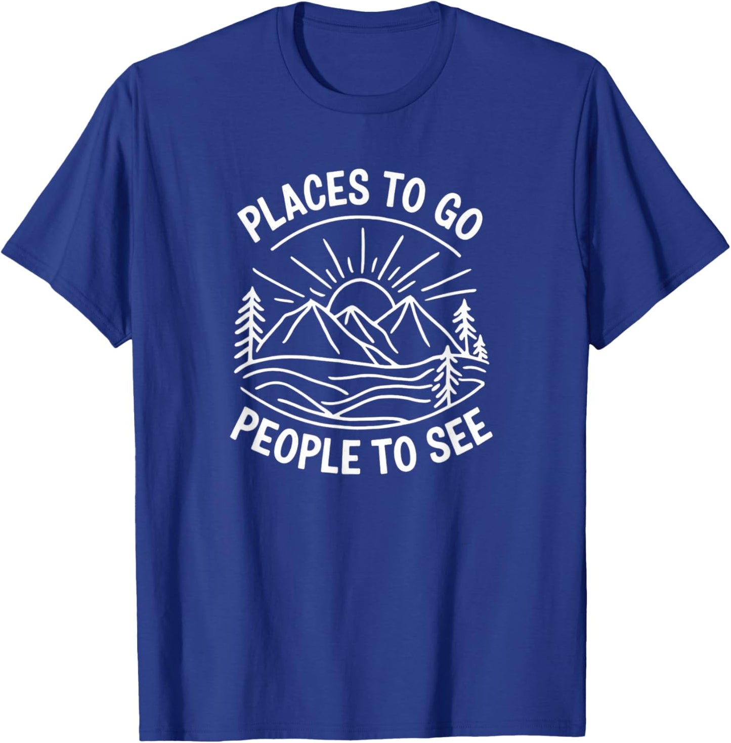 Places to Go People to See T-Shirt - T-Shirt | Royal