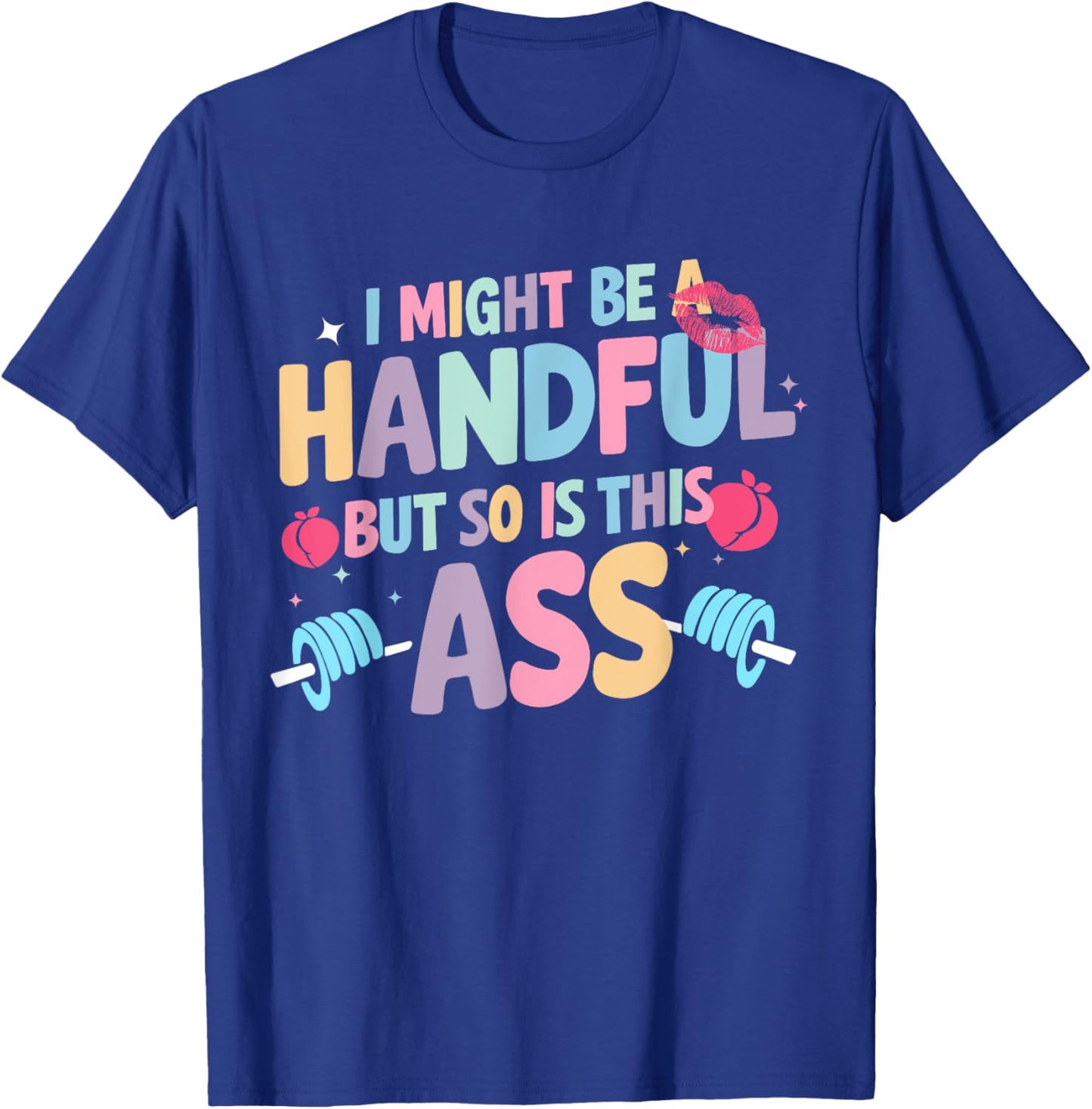 I Might Be A Handful But So Is This Ass Workout Gym Quote T-Shirt - T-Shirt | Royal