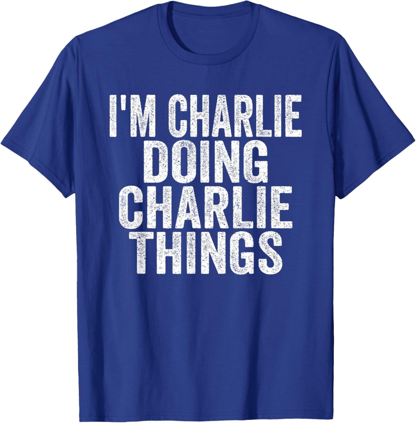 Sarcastic Birthday First Name Text Fun Joke Store I'm Charlie Doing Charlie Things Funny Saying Christmas Idea -Adults & Kids T-Shirt - T-Shirt | Royal
