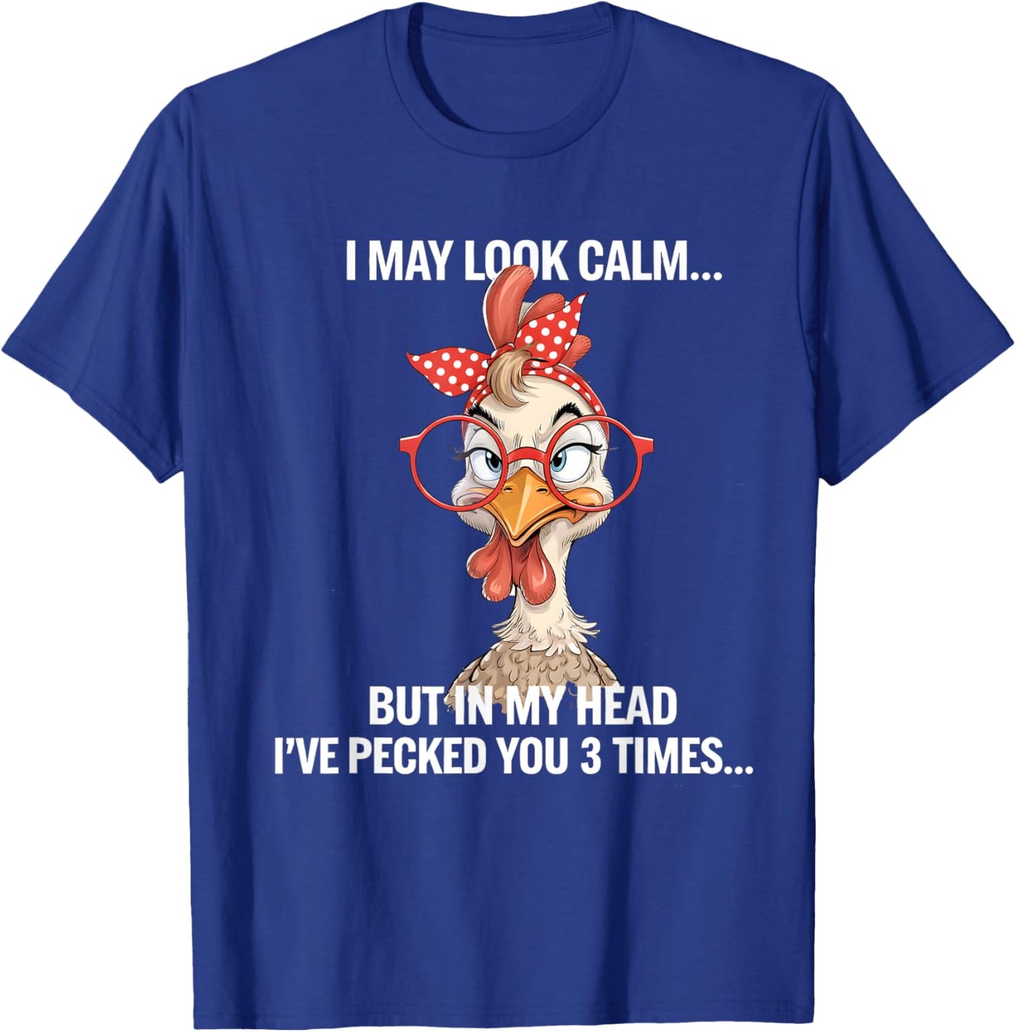 I May Look Calm But In My Head Ive Pecked You 3 Times T-Shirt - T-Shirt | Royal