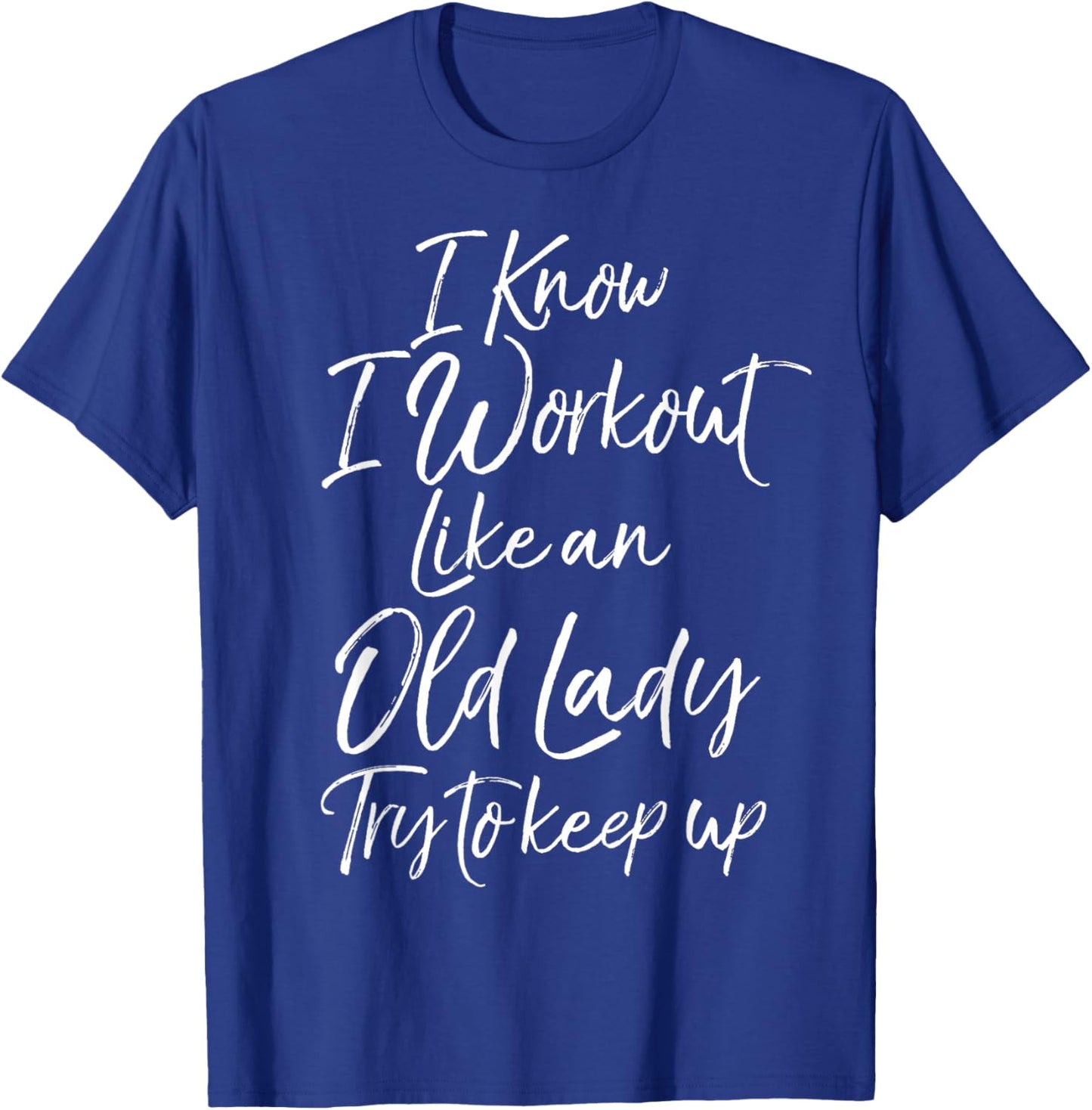 Funny Gift I Know I Workout Like an Old Lady Try to Keep Up T-Shirt - T-Shirt | Royal
