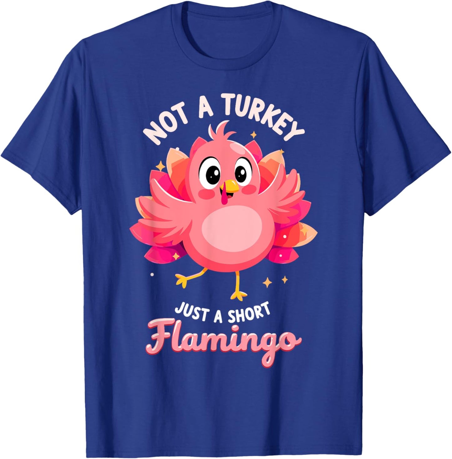 Not a Turkey just Short Flamingo Funny Thanksgiving T-Shirt - T-Shirt | Royal
