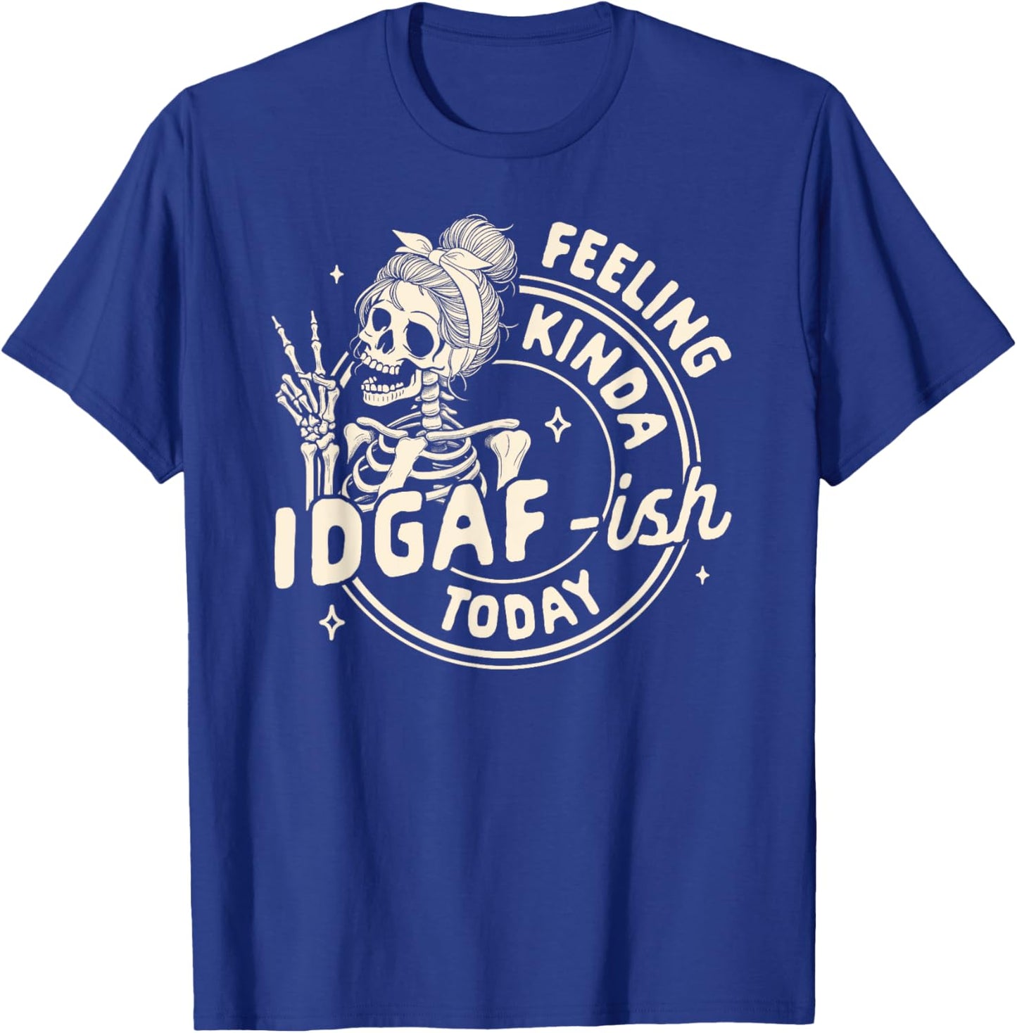 Sarcasm Humor Funny Skeleton Feeling Kinda IDGAF-ish Today T-Shirt - T-Shirt | Royal
