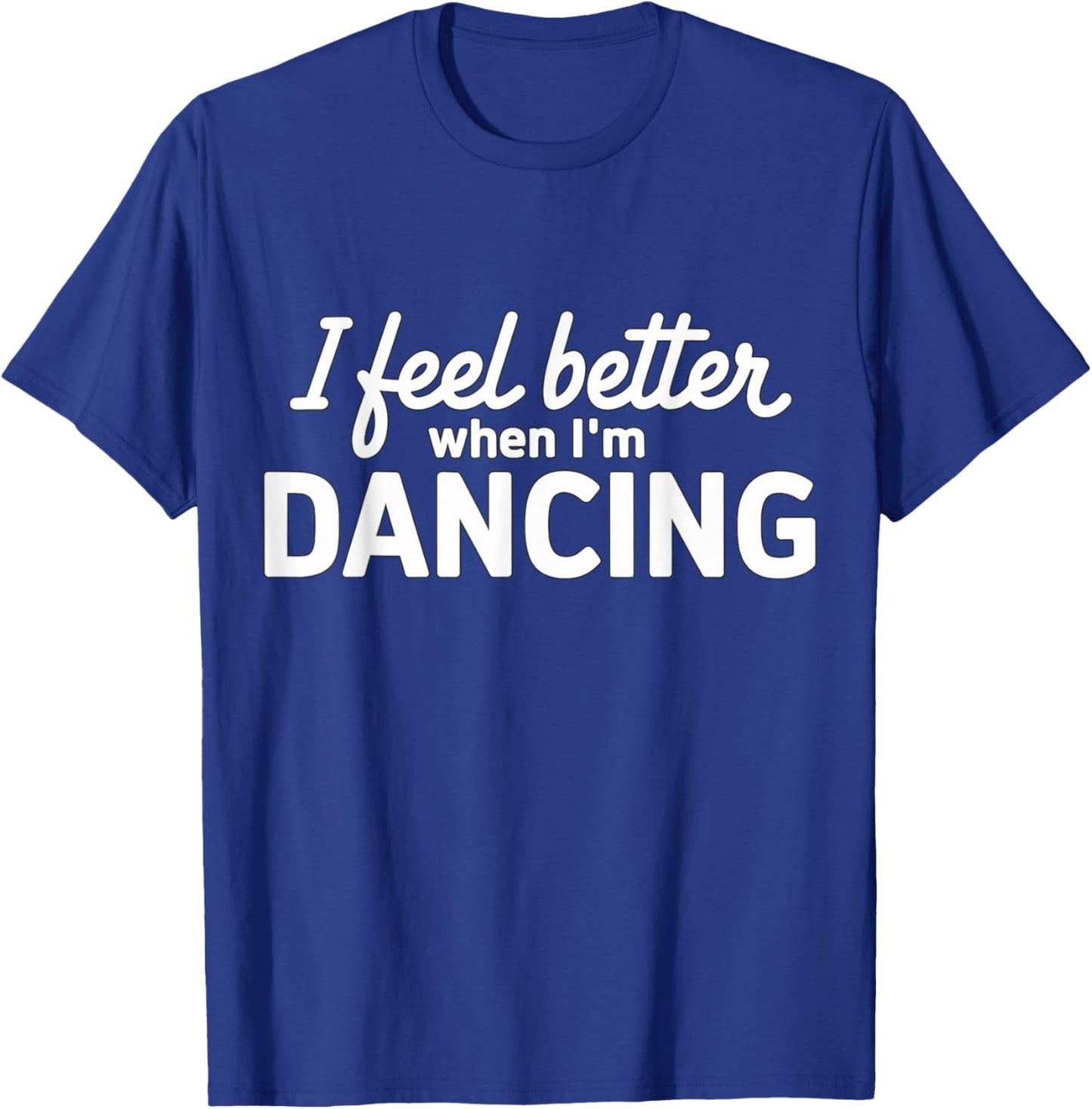 I feel better when I'm dancing T-Shirt - T-Shirt | Royal