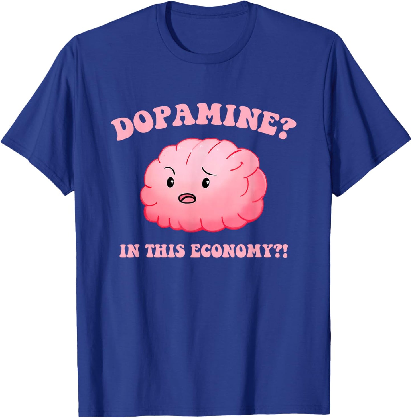 Dopamine? In This Economy?! Design T-Shirt - T-Shirt | Royal