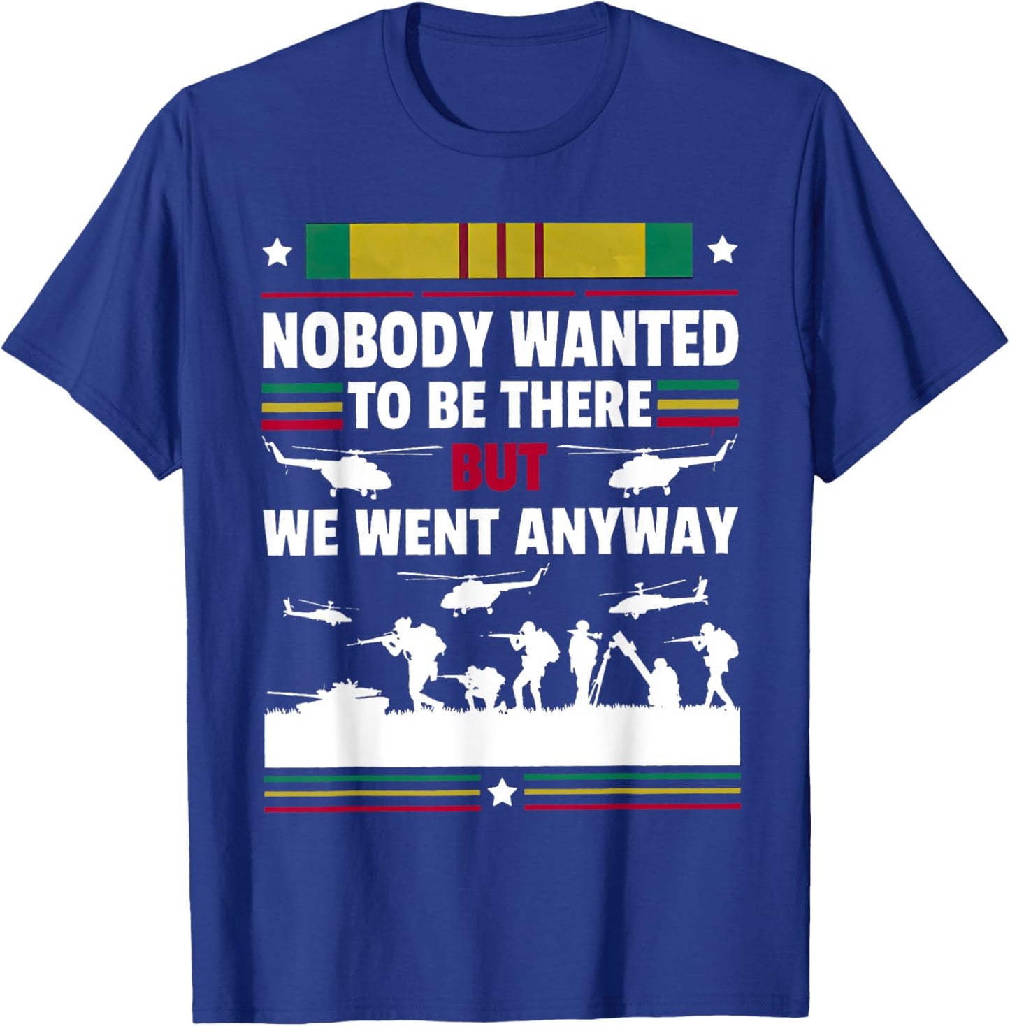 Veterans Nobody Wanted To Be There But We Went Anyway T-Shirt - T-Shirt | Royal