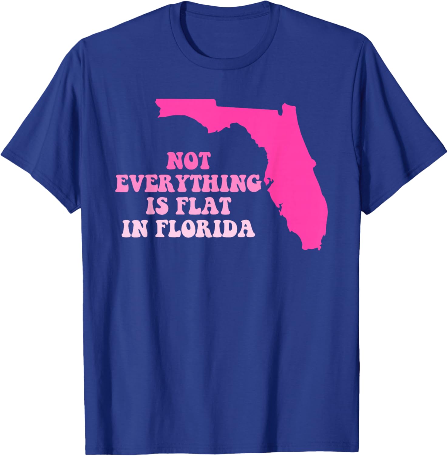 Not Everything Is Flat In Florida Bold Statement T-Shirt - T-Shirt | Royal