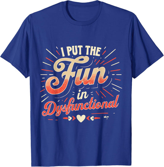 Funny I Put The Fun In Dysfunctional Design T-Shirt - T-Shirt | Royal