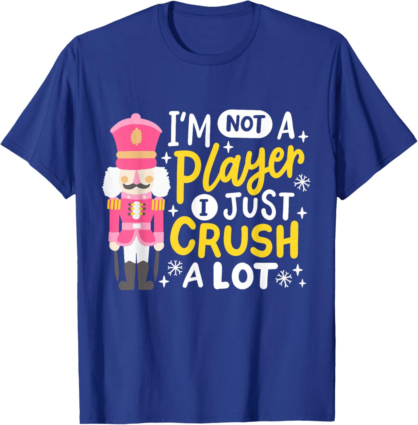 I'm Not A Player Just Crush A Lot Funny Nutcracker Christmas T-Shirt - T-Shirt | Royal