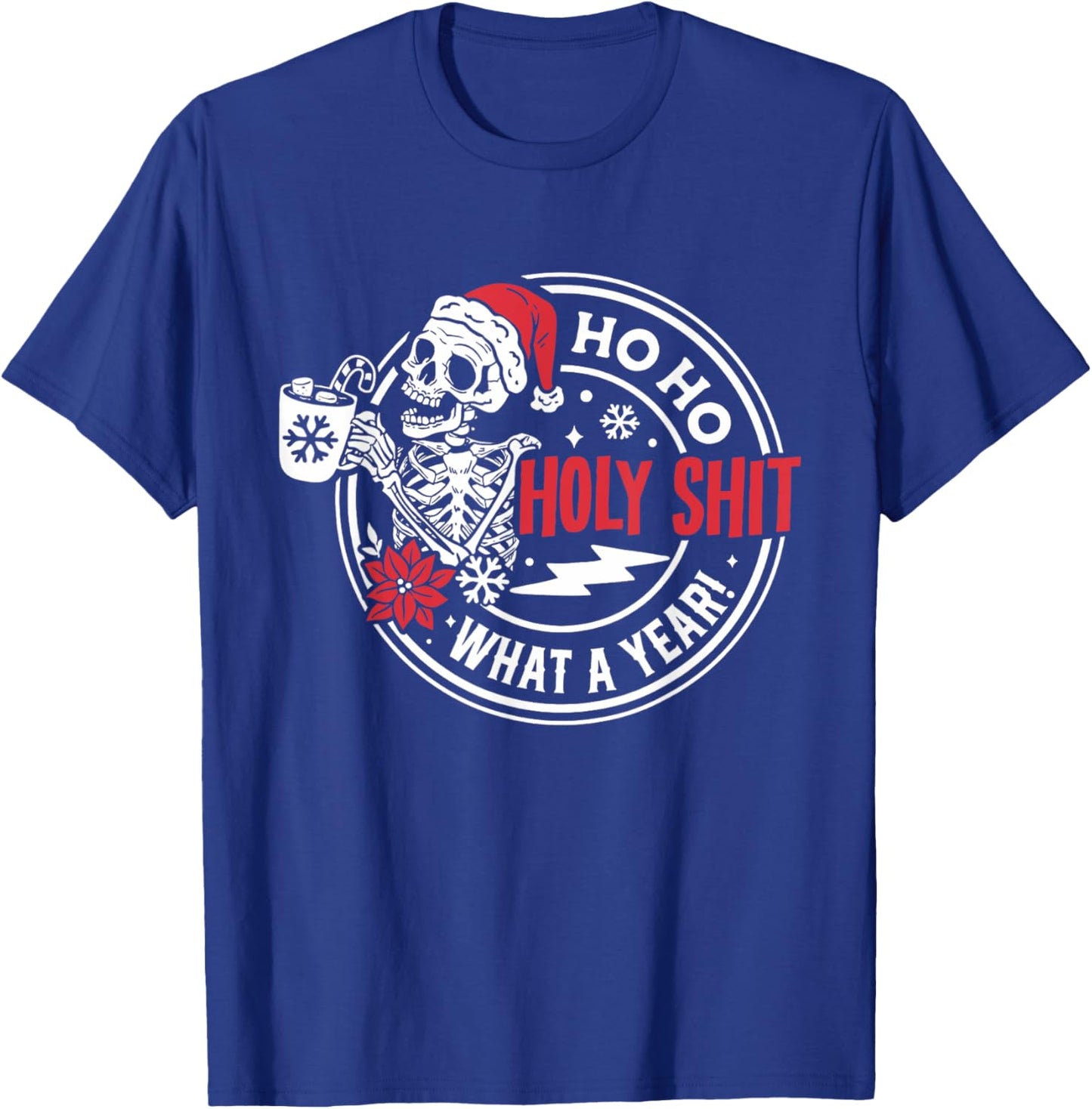 Ho Ho Holy Shit What a Year Shirt Funny Christmas Skeleton T-Shirt - T-Shirt | Royal