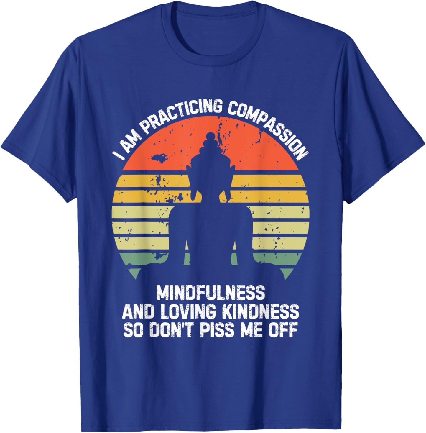 I am Practicing Mindfulness Compassion So Don't Piss Me Off T-Shirt - T-Shirt | Royal