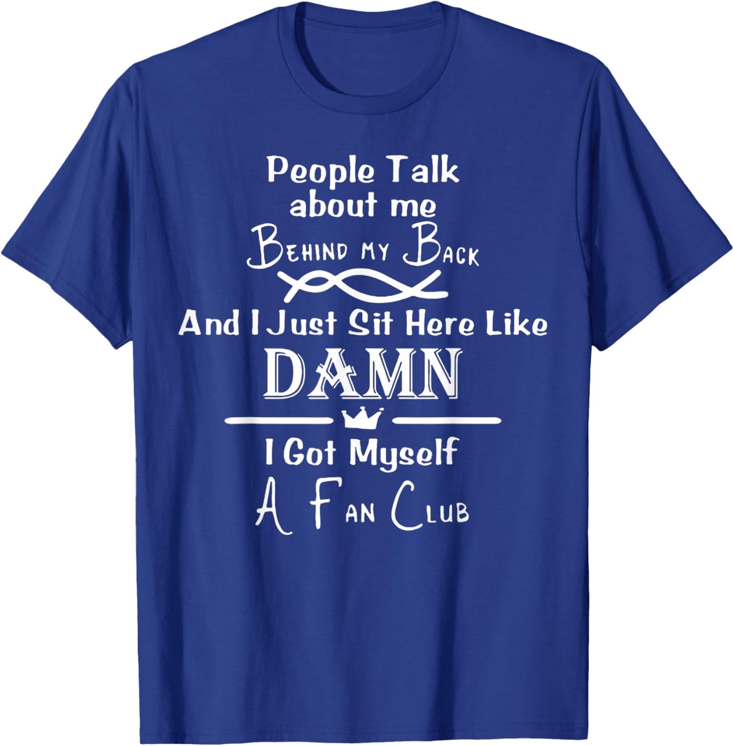 People Talk About Me Behind My Back And I Just Sit Here T-Shirt - T-Shirt | Royal