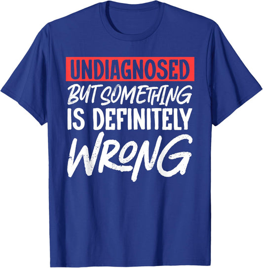 Undiagnosed But Something Is Definitely Wrong T-Shirt - T-Shirt | Royal