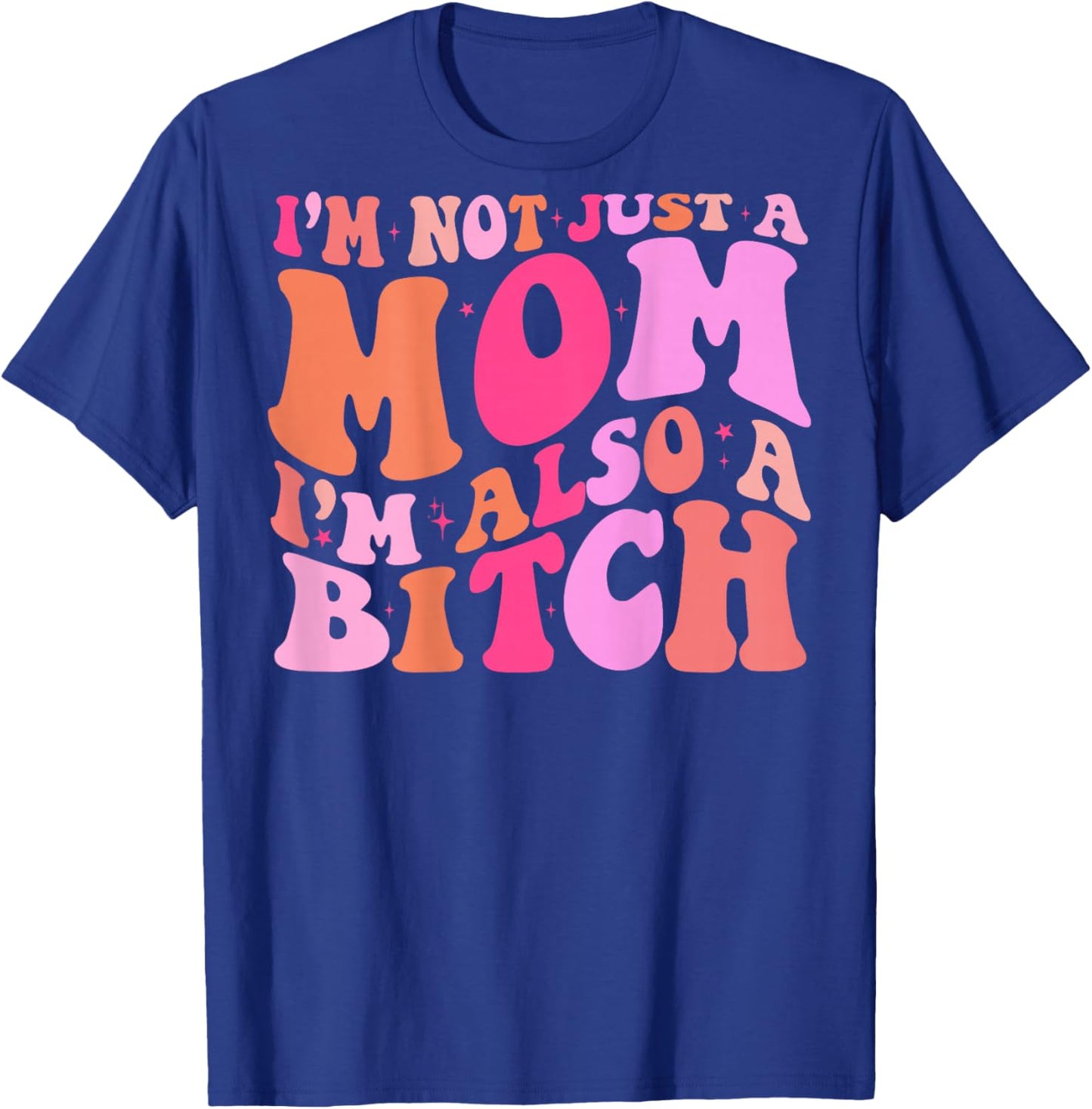 I'm Not Just A Mom I'm Also A Bitch (on back) T-Shirt - T-Shirt | Royal
