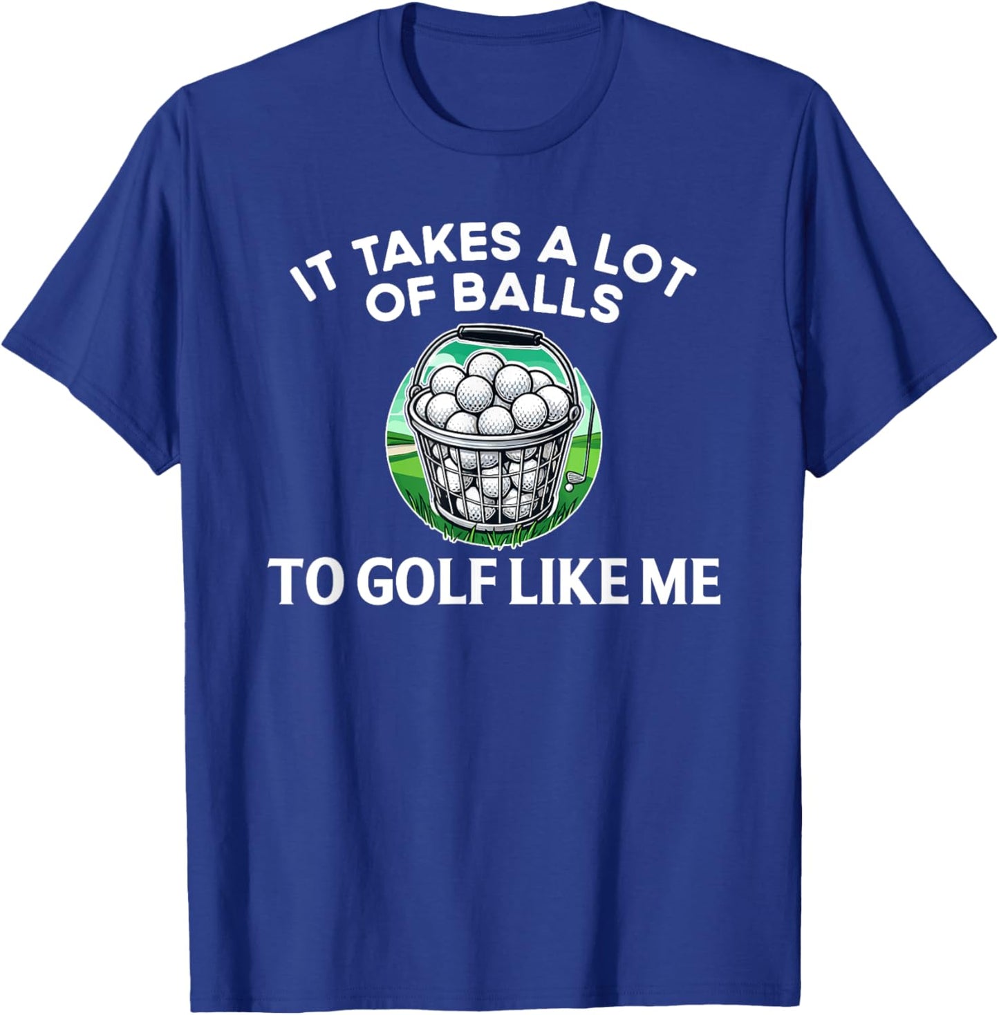 Golf Funny Golfer It Takes A lot of Balls to Golf Like Me T-Shirt - T-Shirt | Royal