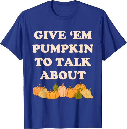 Give 'em Pumpkin To Talk About Funny Farming Humor Gourd Pun T-Shirt - T-Shirt | Royal